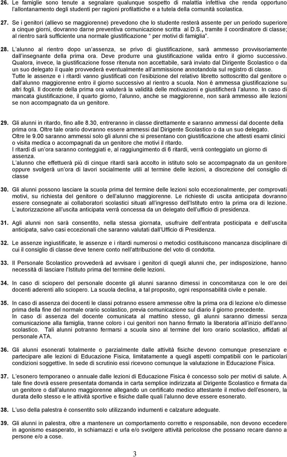 28. L alunno al rientro dopo un assenza, se privo di giustificazione, sarà ammesso provvisoriamente dall insegnante della prima ora.