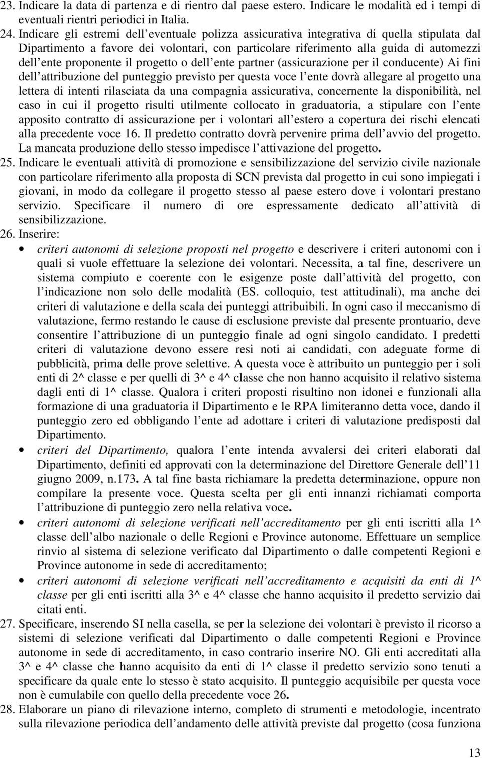 proponente il progetto o dell ente partner (assicurazione per il conducente) Ai fini dell attribuzione del punteggio previsto per questa voce l ente dovrà allegare al progetto una lettera di intenti