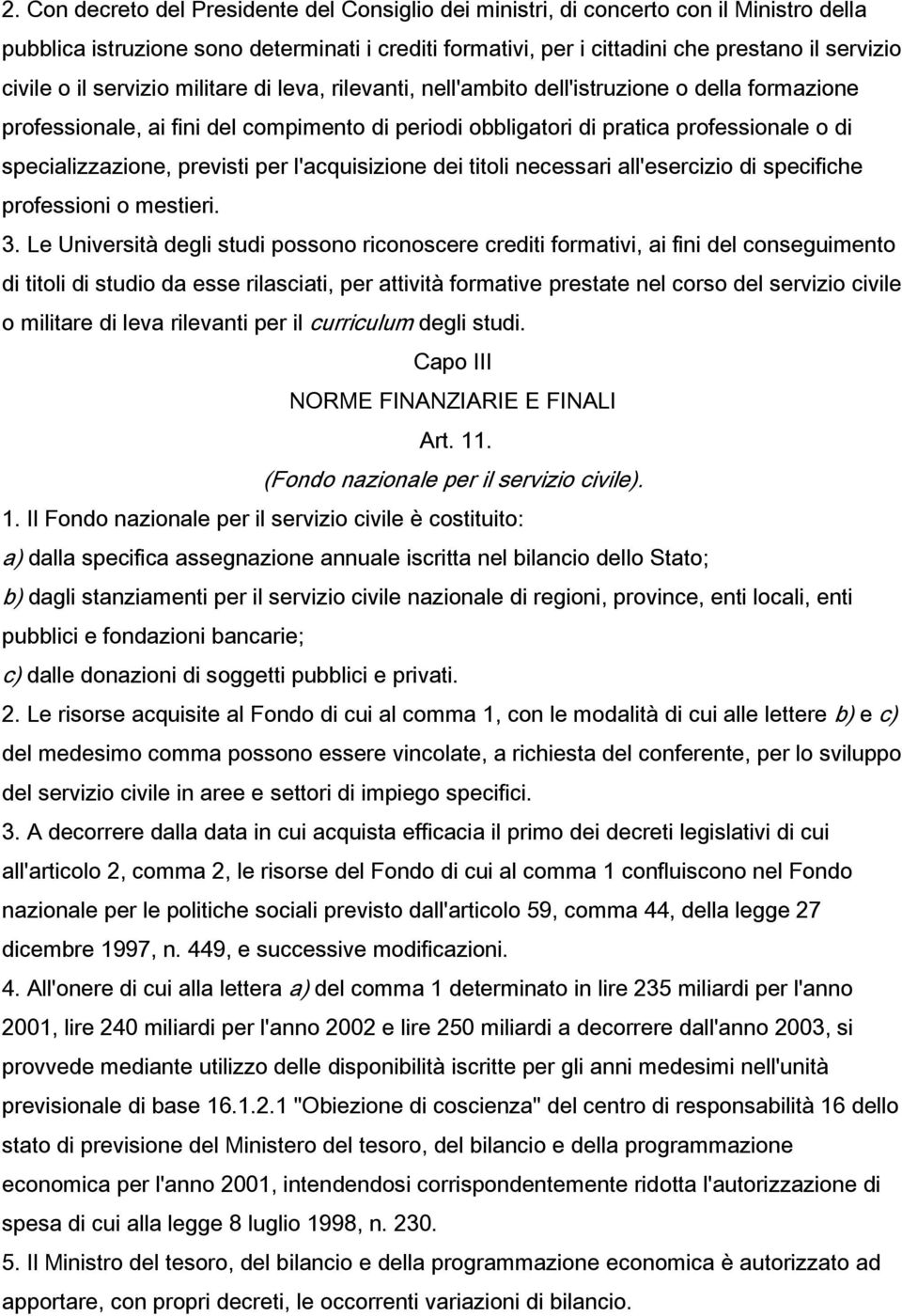 previsti per l'acquisizione dei titoli necessari all'esercizio di specifiche professioni o mestieri. 3.