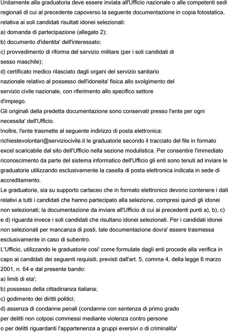 di sesso maschile); d) certificato medico rilasciato dagli organi del servizio sanitario nazionale relativo al possesso dell'idoneita' fisica allo svolgimento del servizio civile nazionale, con