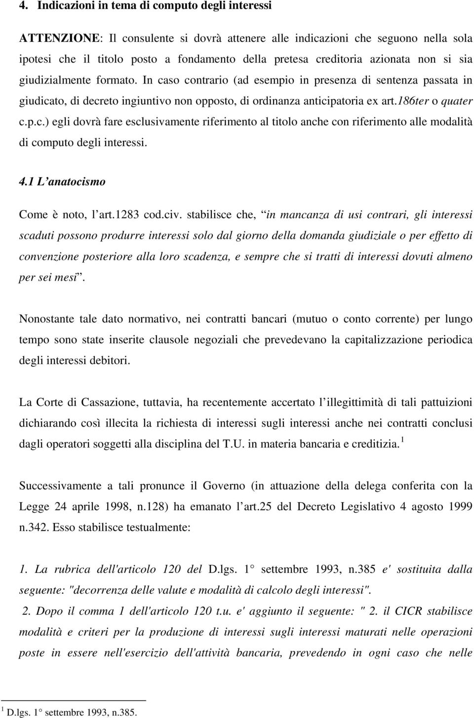 186ter o quater c.p.c.) egli dovrà fare esclusivamente riferimento al titolo anche con riferimento alle modalità di computo degli interessi. 4.1 L anatocismo Come è noto, l art.1283 cod.civ.