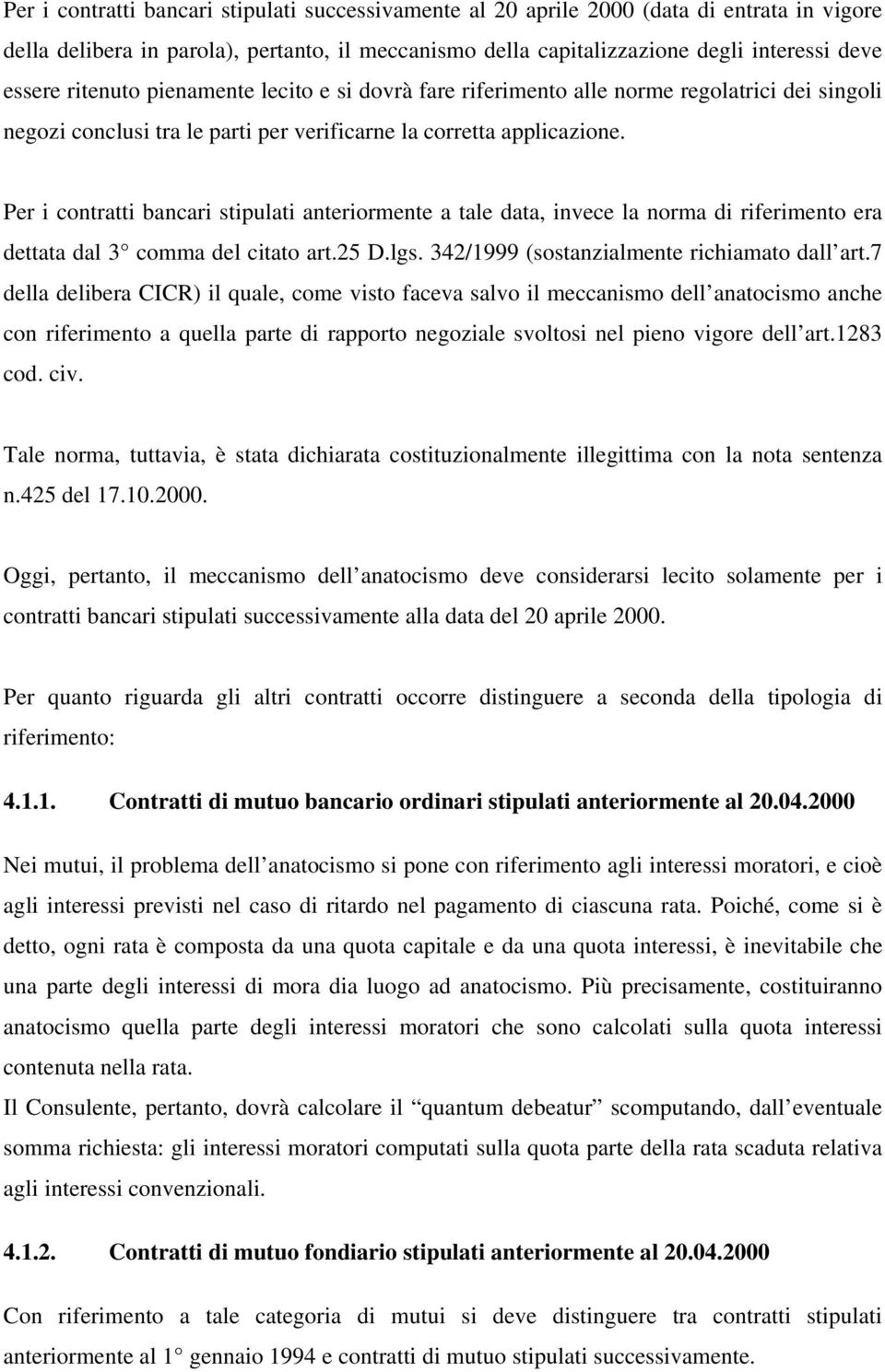 Per i contratti bancari stipulati anteriormente a tale data, invece la norma di riferimento era dettata dal 3 comma del citato art.25 D.lgs. 342/1999 (sostanzialmente richiamato dall art.