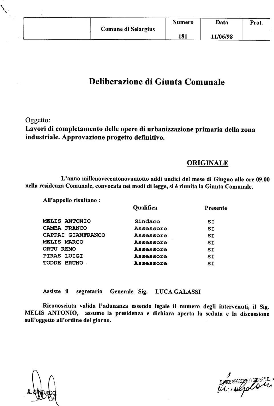 All'appello risultano : Qualifica Presente MELIS ANTONIO Sindaco SI CAMBA FRANCO Assessore SI CAPPAI GIANFRANCO Assessore SI MELIS MARCO Assessore SI ORTU REMO Assessore SI PIRAS LUIGI Assessore SI