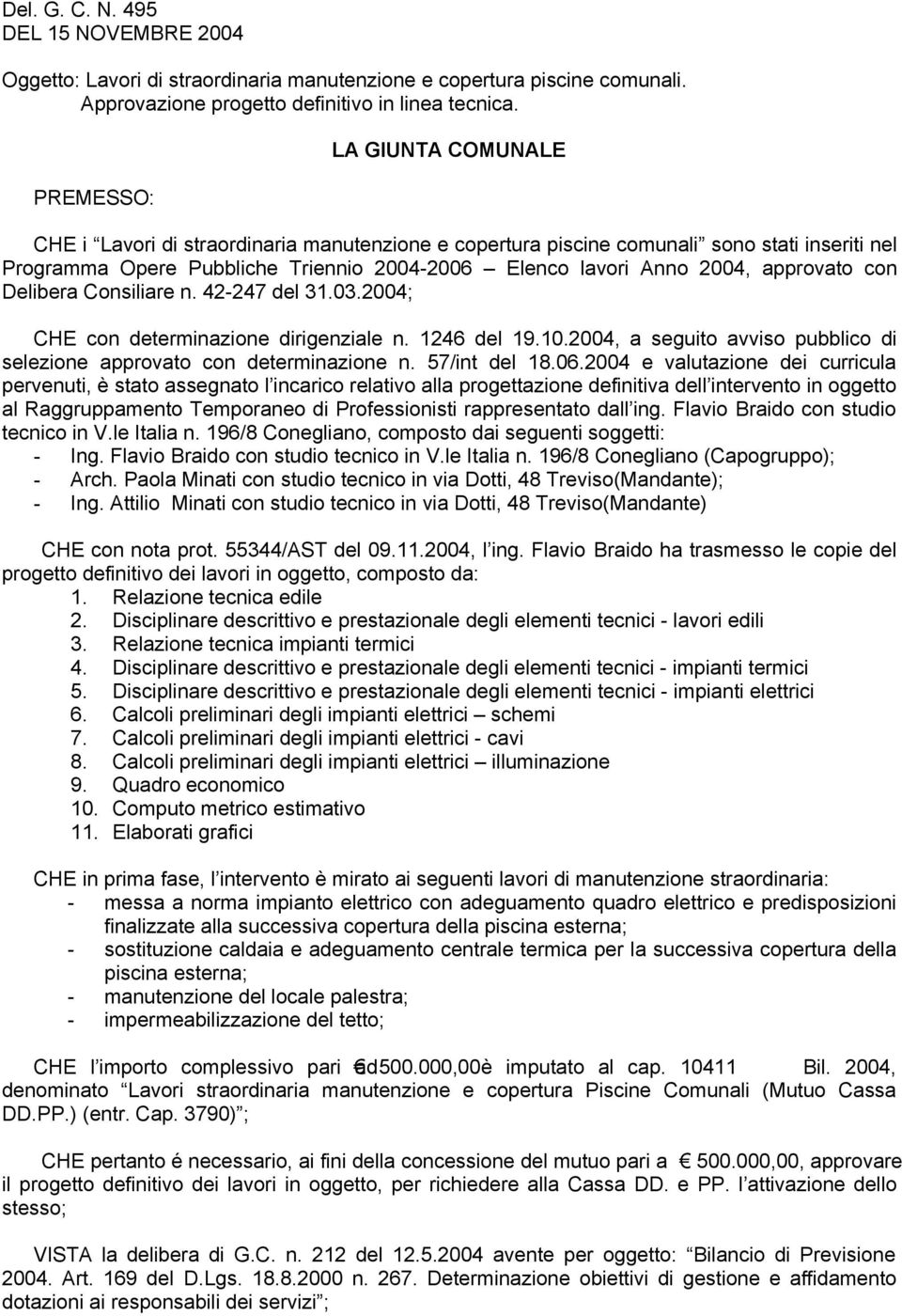 approvato con Delibera Consiliare n. 42-247 del 31.03.2004; CHE con determinazione dirigenziale n. 1246 del 19.10.2004, a seguito avviso pubblico di selezione approvato con determinazione n.