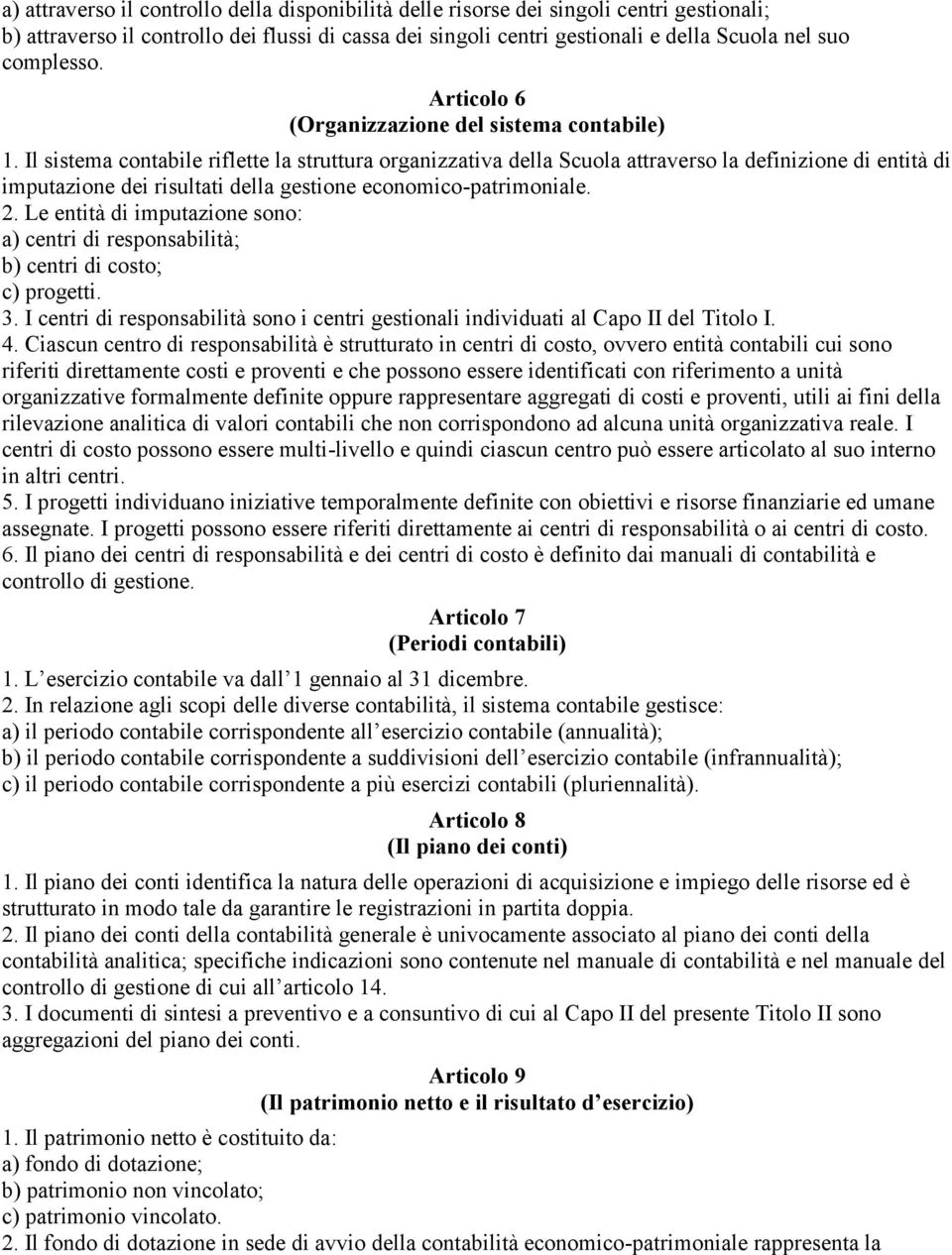 Il sistema contabile riflette la struttura organizzativa della Scuola attraverso la definizione di entità di imputazione dei risultati della gestione economico-patrimoniale. 2.