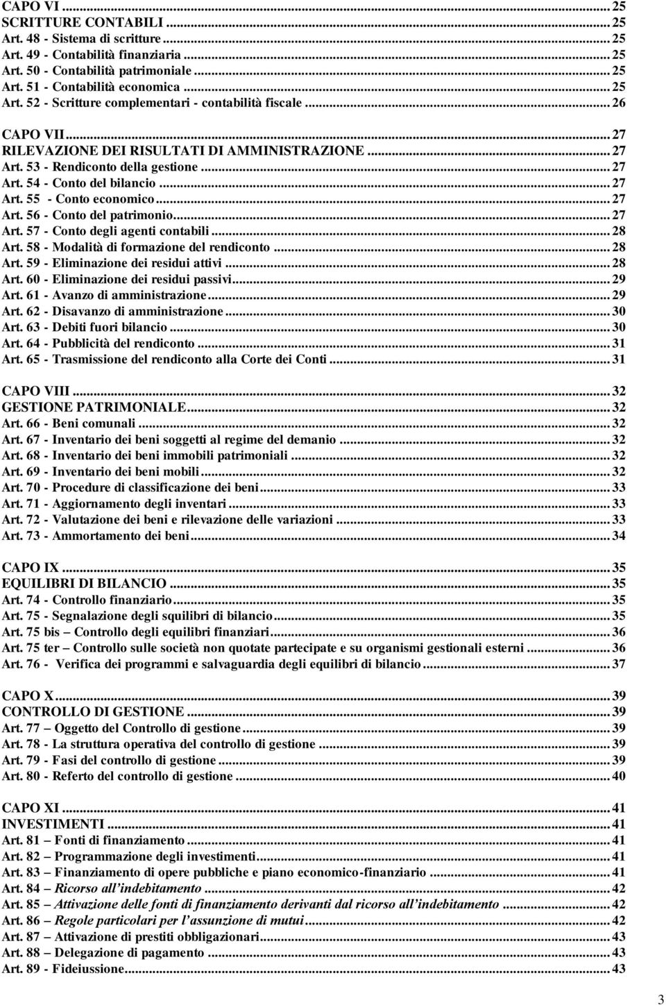 .. 27 Art. 57 - Conto degli agenti contabili... 28 Art. 58 - Modalità di formazione del rendiconto... 28 Art. 59 - Eliminazione dei residui attivi... 28 Art. 60 - Eliminazione dei residui passivi.