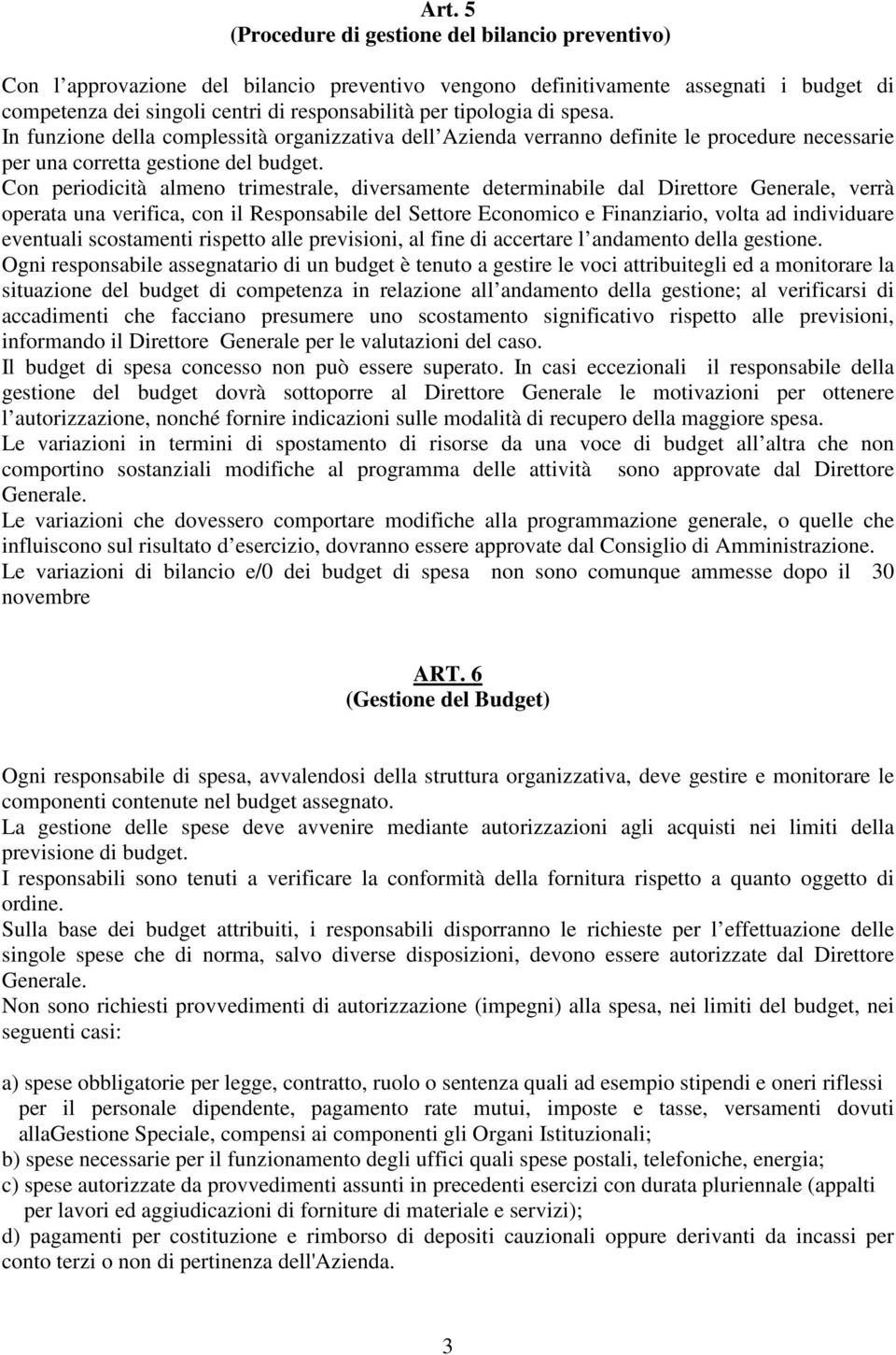 Con periodicità almeno trimestrale, diversamente determinabile dal Direttore Generale, verrà operata una verifica, con il Responsabile del Settore Economico e Finanziario, volta ad individuare