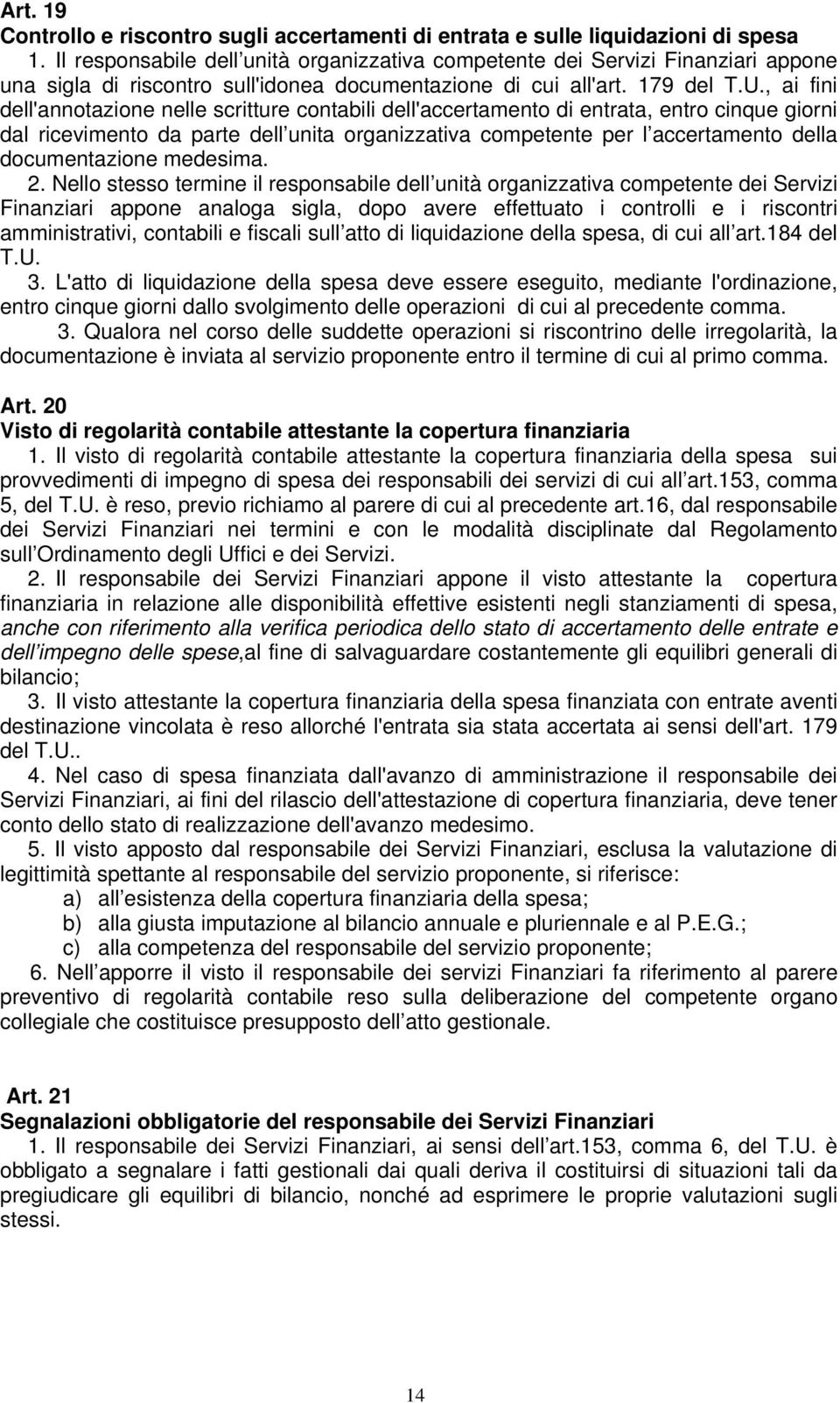 , ai fini dell'annotazione nelle scritture contabili dell'accertamento di entrata, entro cinque giorni dal ricevimento da parte dell unita organizzativa competente per l accertamento della