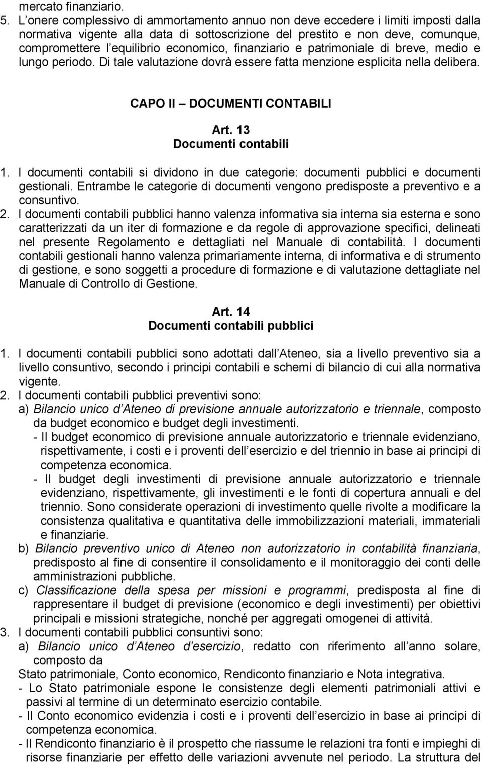 economico, finanziario e patrimoniale di breve, medio e lungo periodo. Di tale valutazione dovrà essere fatta menzione esplicita nella delibera. CAPO II DOCUMENTI CONTABILI Art.