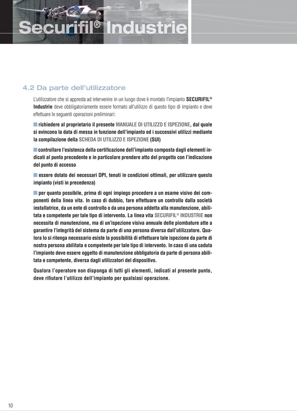 impianto ed i successivi utilizzi mediante la compilazione della SCHEDA DI UTILIZZO E ISPEZIONE (SUI) controllare l esistenza della certificazione dell impianto composta dagli elementi indicati al