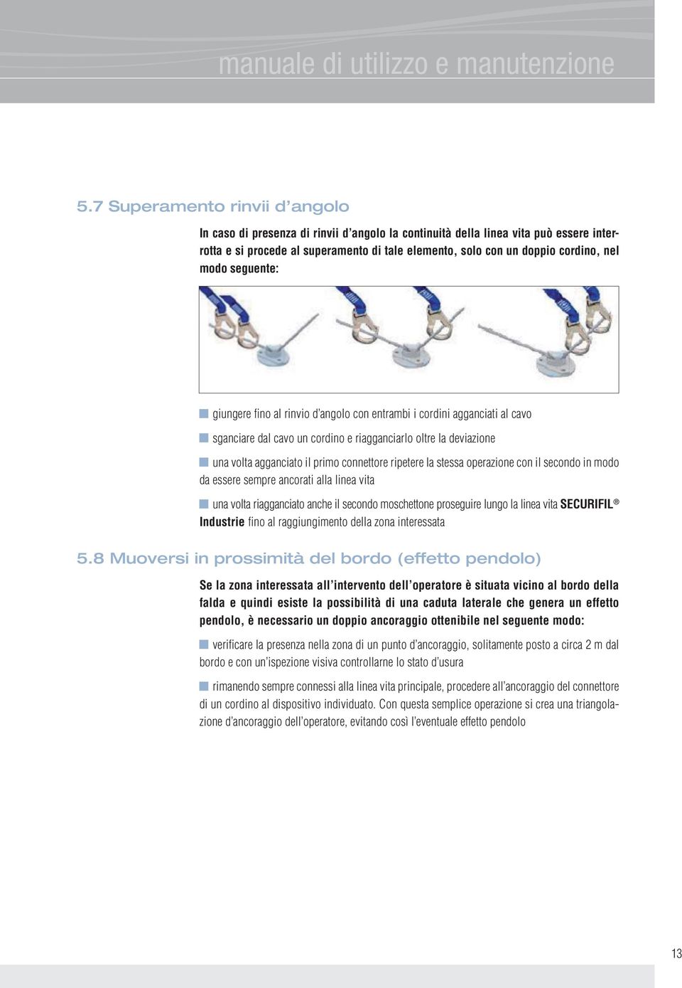 modo seguente: giungere fi no al rinvio d angolo con entrambi i cordini agganciati al cavo sganciare dal cavo un cordino e riagganciarlo oltre la deviazione una volta agganciato il primo connettore