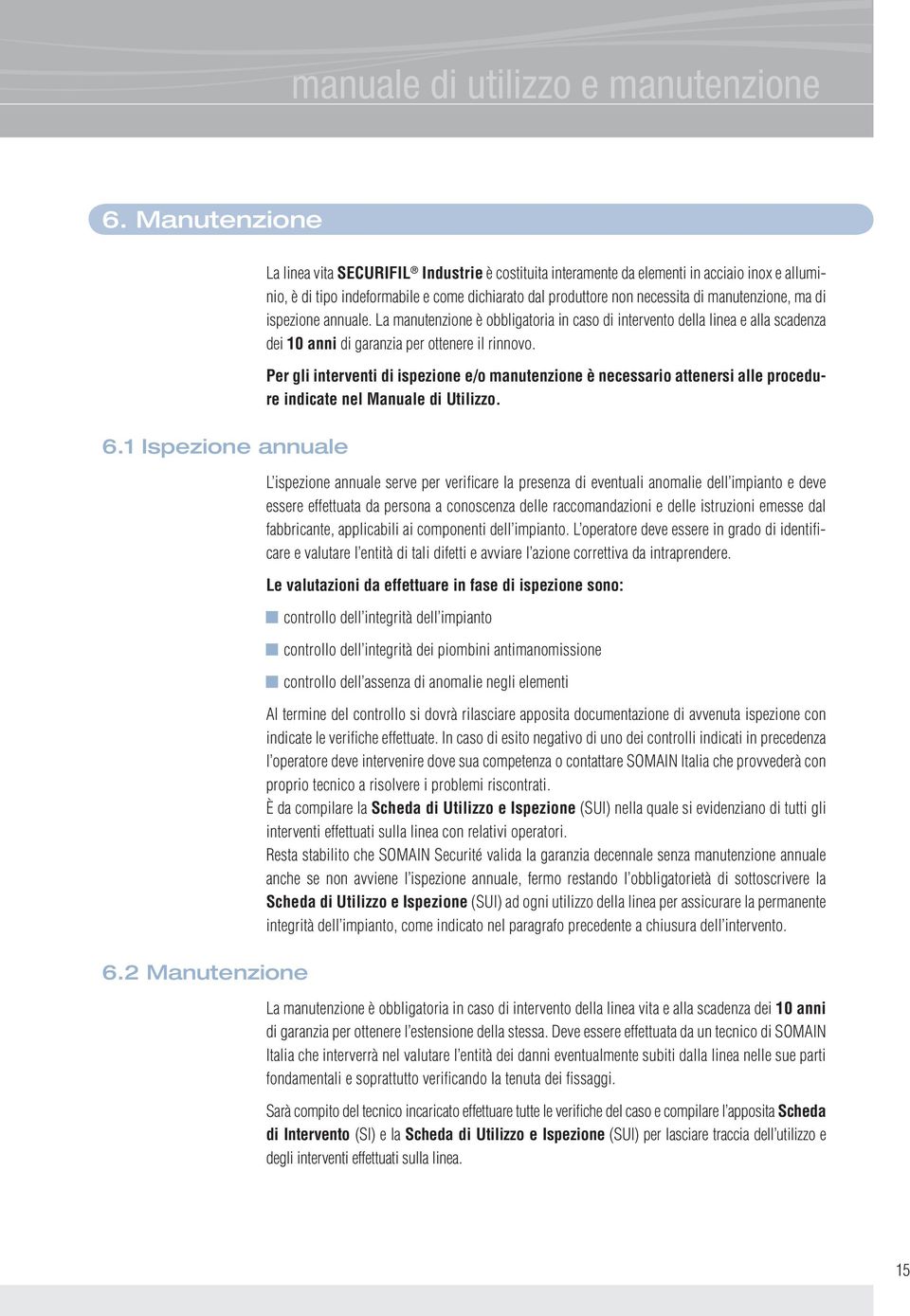 manutenzione, ma di ispezione annuale. La manutenzione è obbligatoria in caso di intervento della linea e alla scadenza dei 10 anni di garanzia per ottenere il rinnovo.