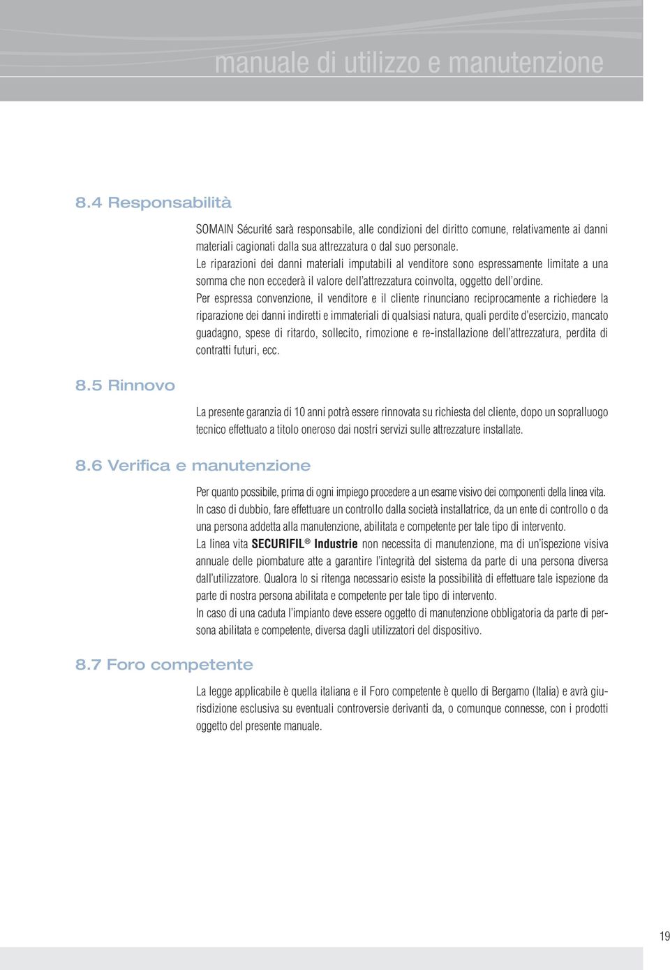 Le riparazioni dei danni materiali imputabili al venditore sono espressamente limitate a una somma che non eccederà il valore dell attrezzatura coinvolta, oggetto dell ordine.