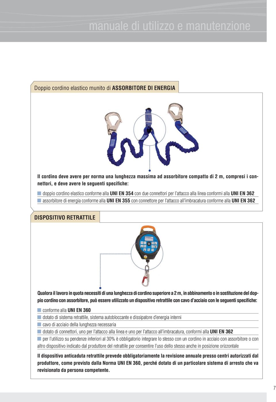 alla UNI EN 355 con connettore per l attacco all imbracatura conforme alla UNI EN 362 DISPOSITIVO RETRATTILE Qualora il lavoro in quota necessiti di una lunghezza di cordino superiore a 2 m, in