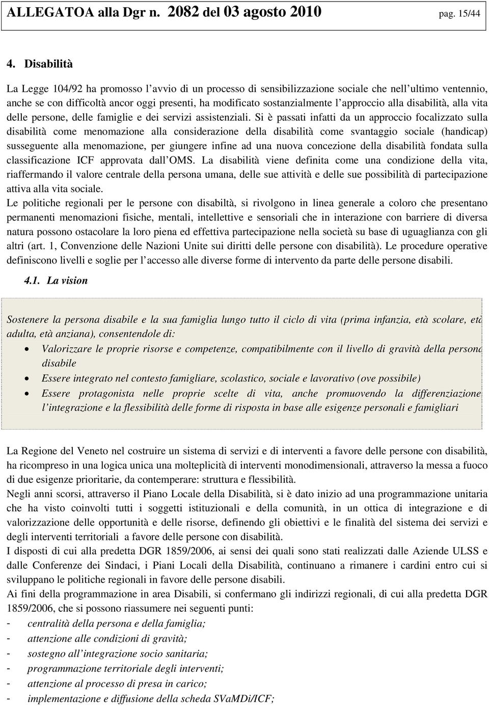 approccio alla disabilità, alla vita delle persone, delle famiglie e dei servizi assistenziali.