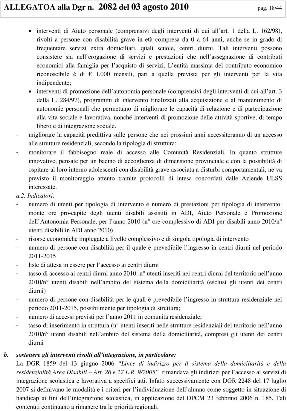 Tali interventi possono consistere sia nell erogazione di servizi e prestazioni che nell assegnazione di contributi economici alla famiglia per l acquisto di servizi.