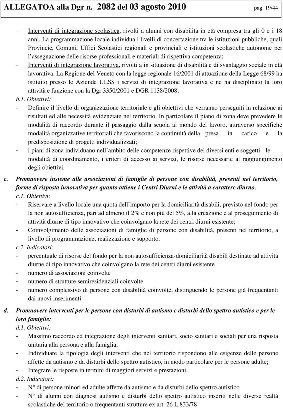 assegnazione delle risorse professionali e materiali di rispettiva competenza; - Interventi di integrazione lavorativa, rivolti a in situazione di disabilità e di svantaggio sociale in età lavorativa.