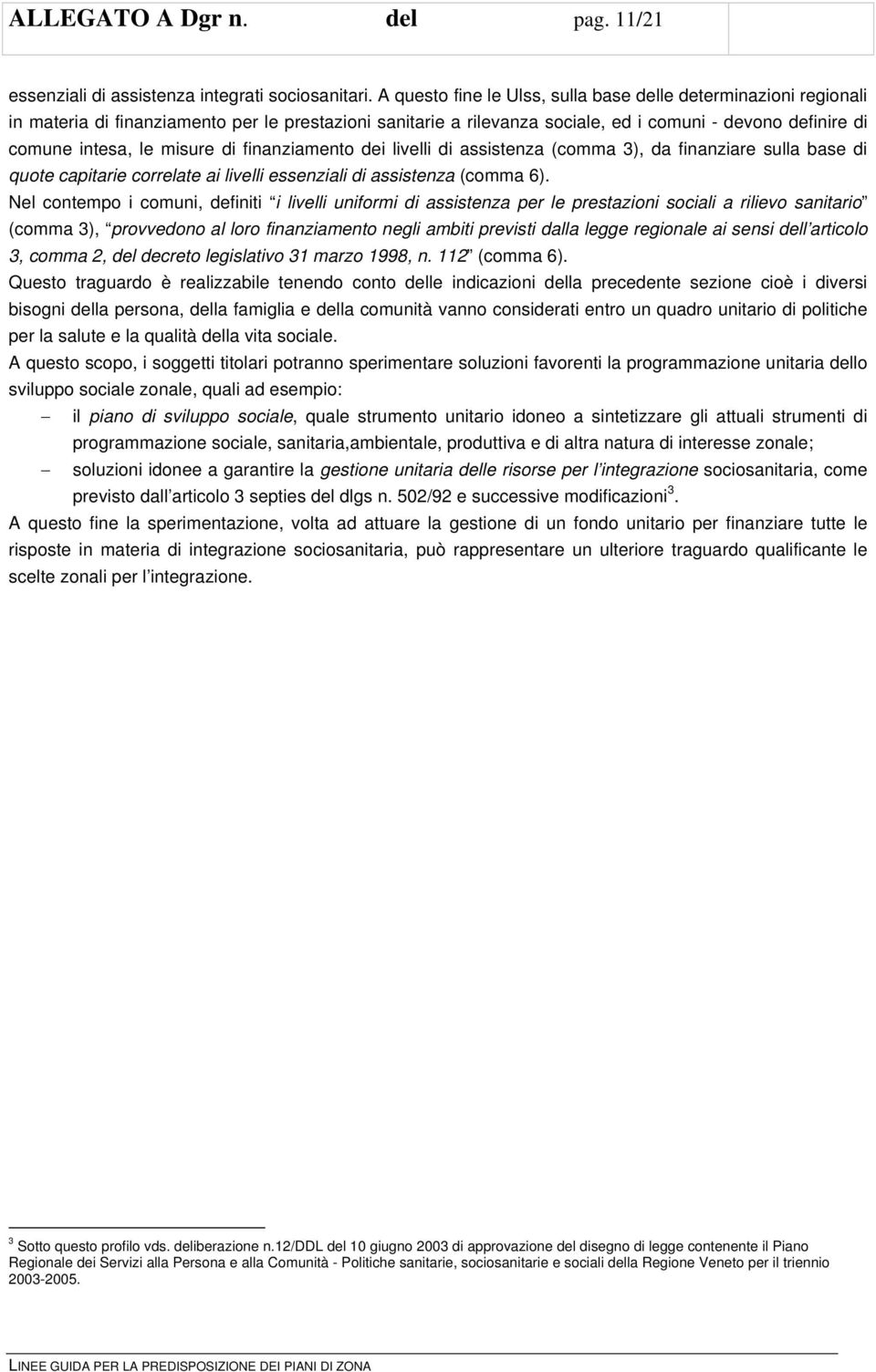 misure di finanziamento dei livelli di assistenza (comma 3), da finanziare sulla base di quote capitarie correlate ai livelli essenziali di assistenza (comma 6).