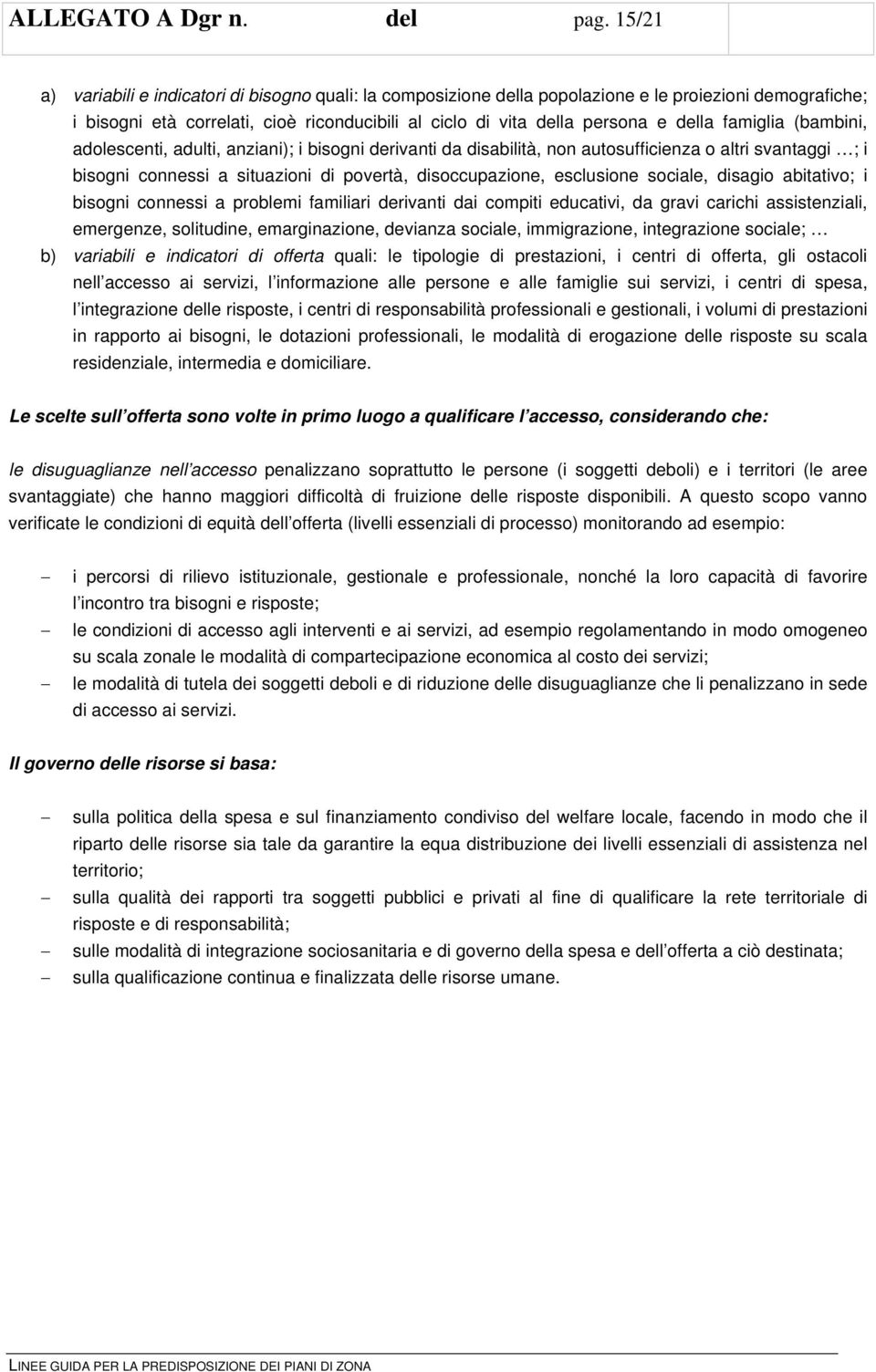 famiglia (bambini, adolescenti, adulti, anziani); i bisogni derivanti da disabilità, non autosufficienza o altri svantaggi ; i bisogni connessi a situazioni di povertà, disoccupazione, esclusione