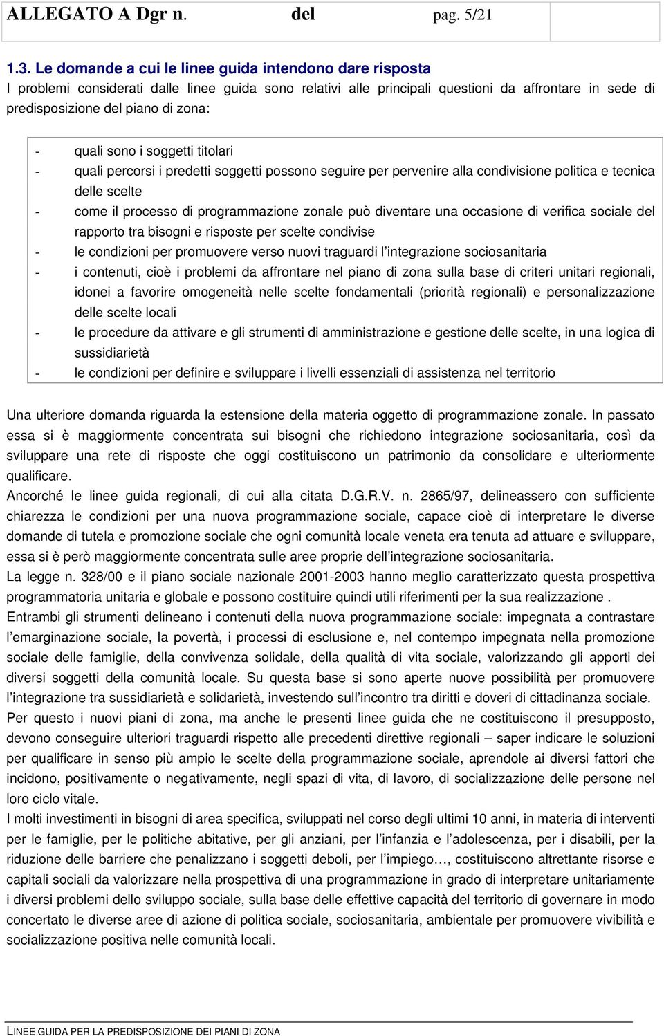 quali sono i soggetti titolari - quali percorsi i predetti soggetti possono seguire per pervenire alla condivisione politica e tecnica delle scelte - come il processo di programmazione zonale può