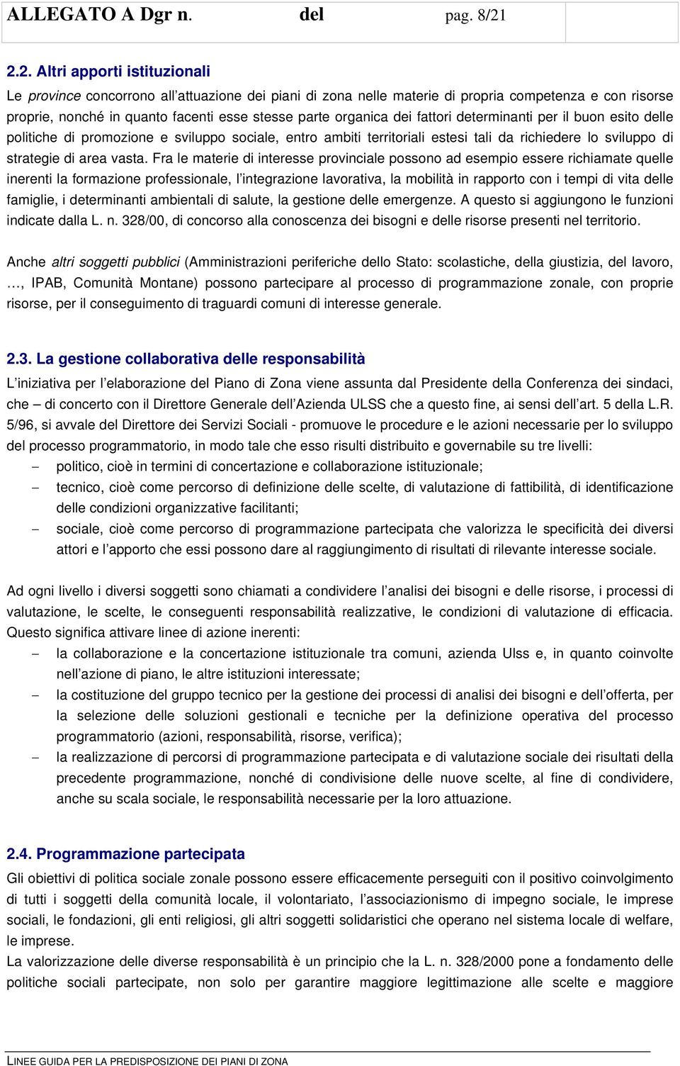 dei fattori determinanti per il buon esito delle politiche di promozione e sviluppo sociale, entro ambiti territoriali estesi tali da richiedere lo sviluppo di strategie di area vasta.