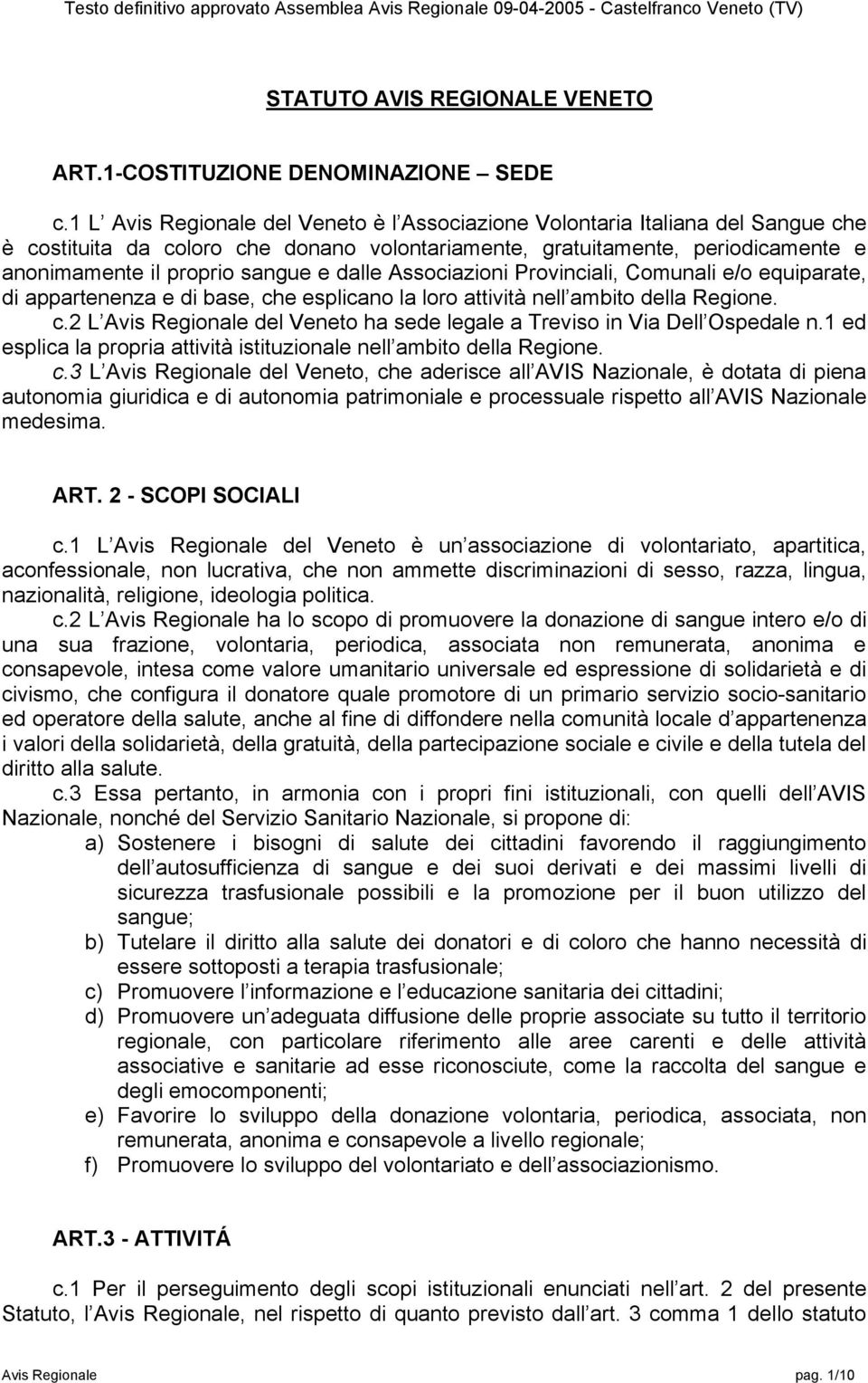 dalle Associazioni Provinciali, Comunali e/o equiparate, di appartenenza e di base, che esplicano la loro attività nell ambito della Regione. c.2 L Avis Regionale del Veneto ha sede legale a Treviso in Via Dell Ospedale n.