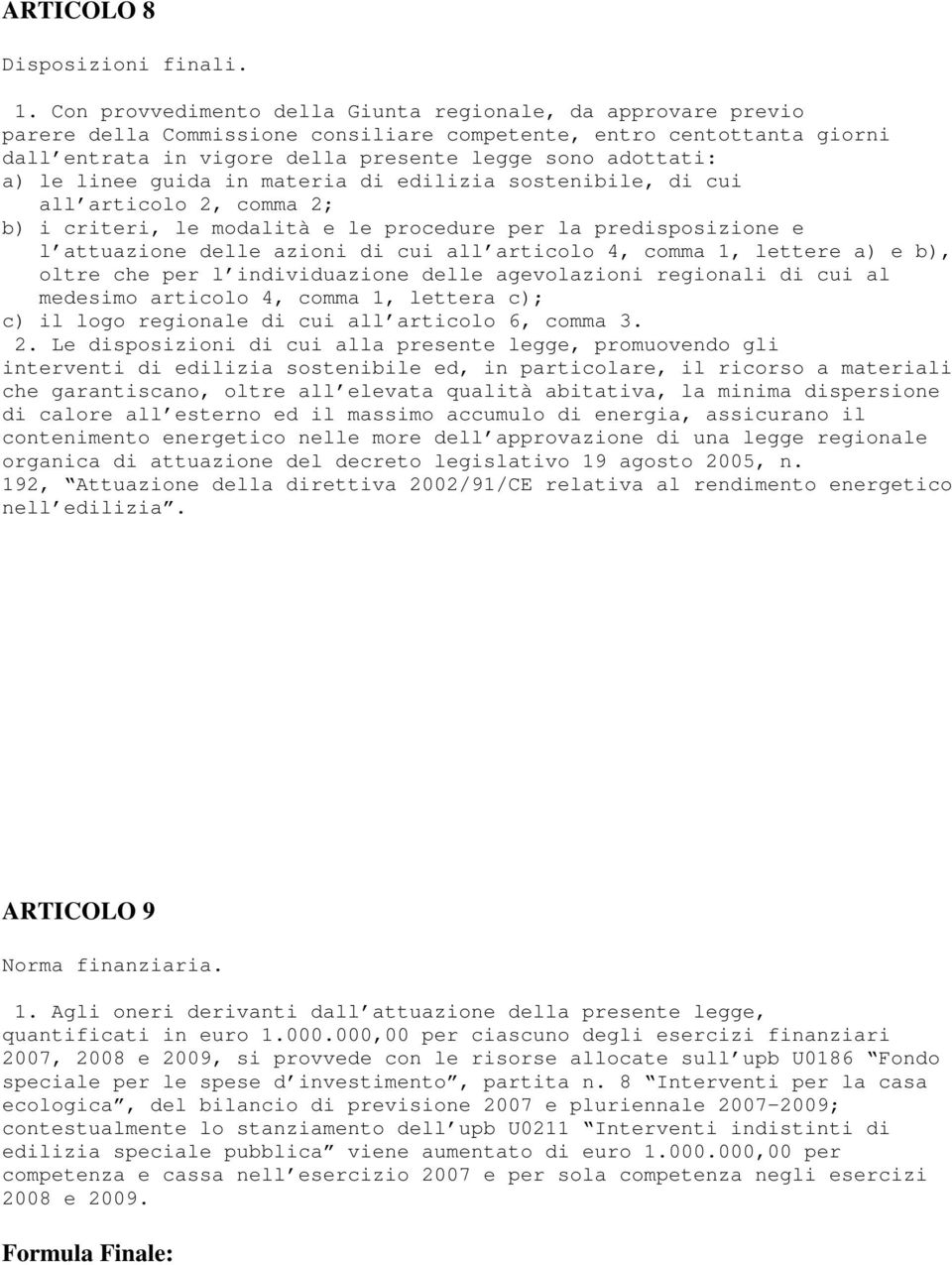 linee guida in materia di edilizia sostenibile, di cui all articolo 2, comma 2; b) i criteri, le modalità e le procedure per la predisposizione e l attuazione delle azioni di cui all articolo 4,