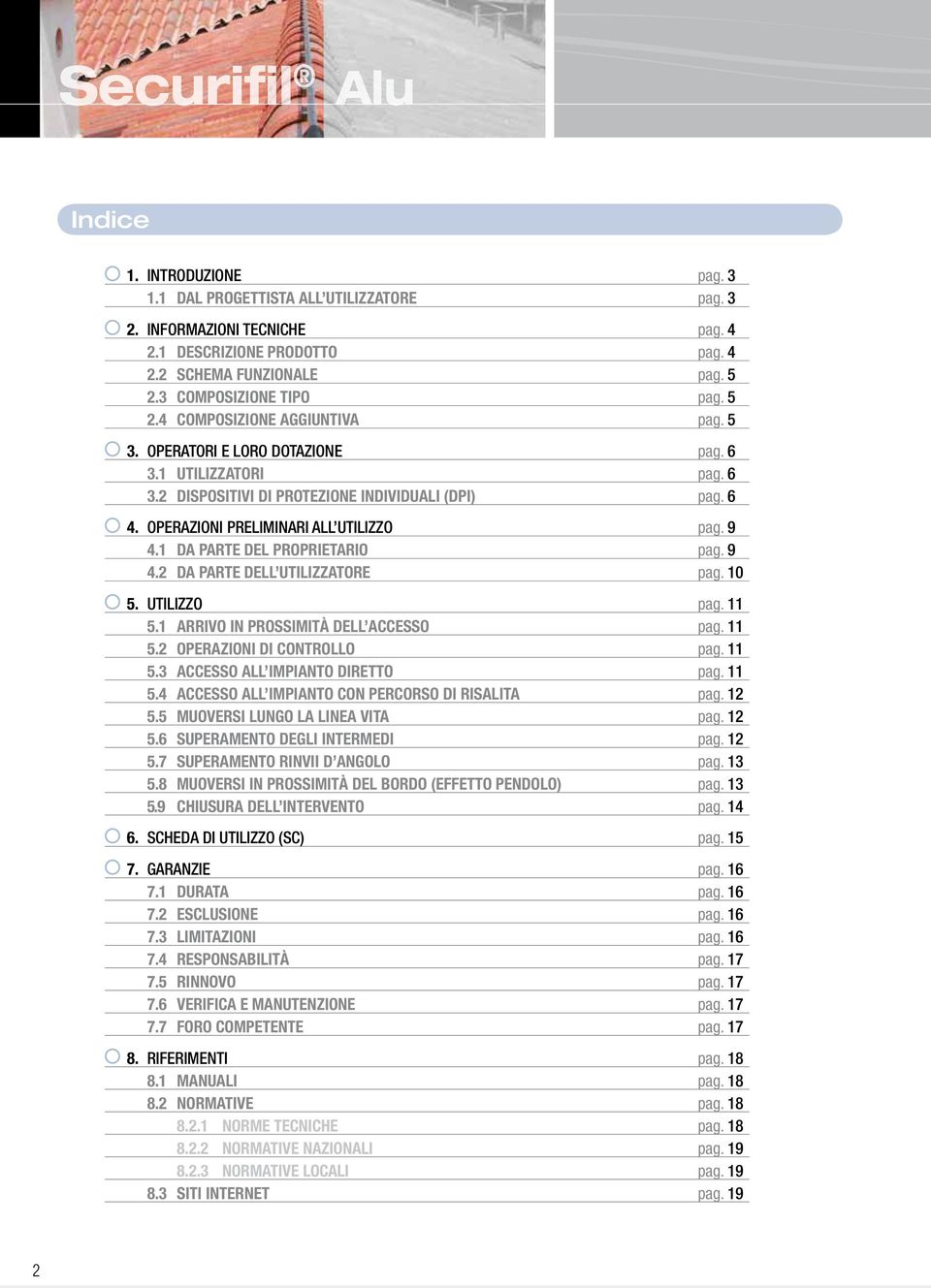 9 4.2 DA PARTE DELL UTILIZZATORE pag. 10 5. UTILIZZO pag. 11 5.1 ARRIVO IN PROSSIMITÀ DELL ACCESSO pag. 11 5.2 OPERAZIONI DI CONTROLLO pag. 11 5.3 ACCESSO ALL IMPIANTO DIRETTO pag. 11 5.4 ACCESSO ALL IMPIANTO CON PERCORSO DI RISALITA pag.