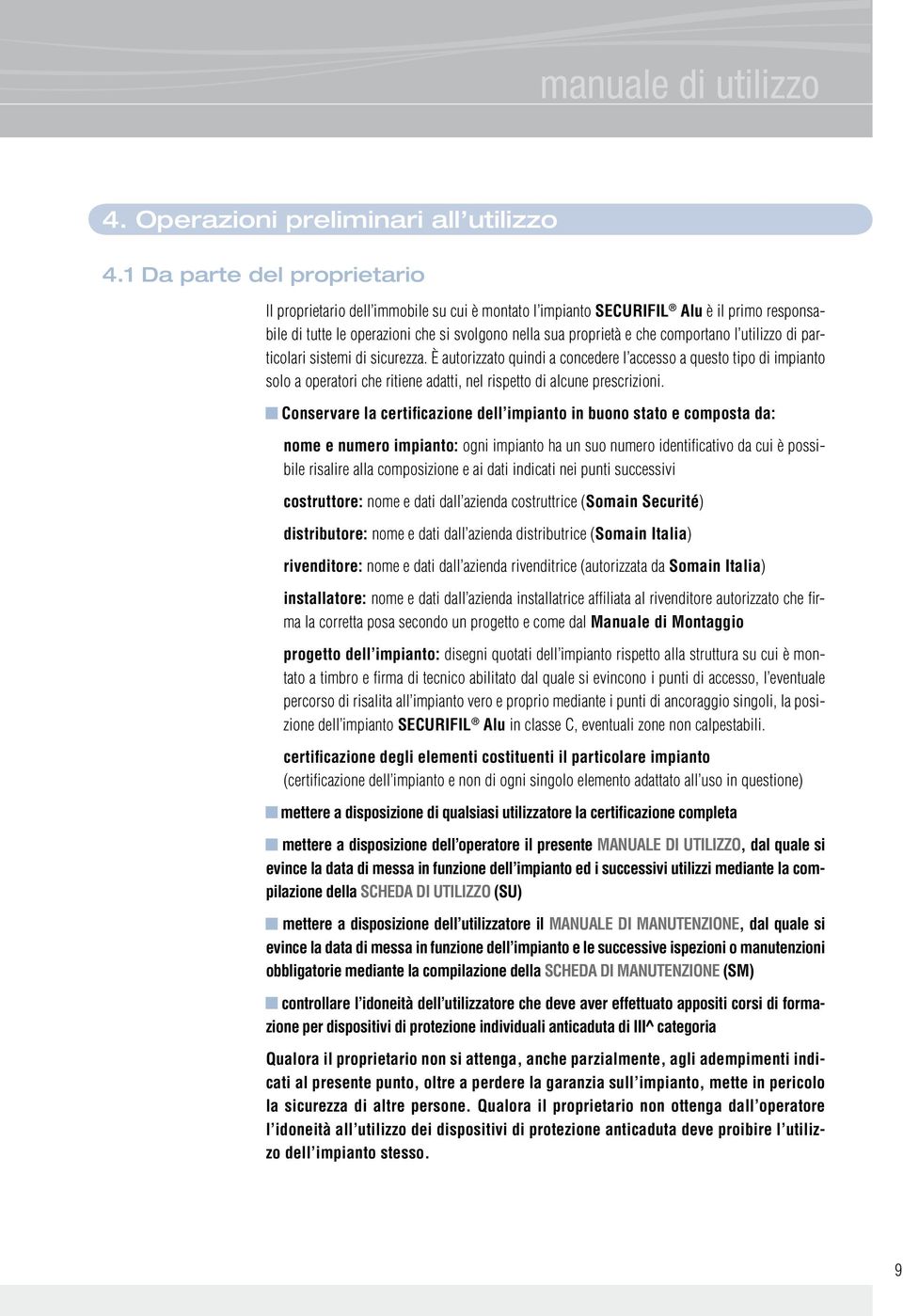 l utilizzo di particolari sistemi di sicurezza. È autorizzato quindi a concedere l accesso a questo tipo di impianto solo a operatori che ritiene adatti, nel rispetto di alcune prescrizioni.