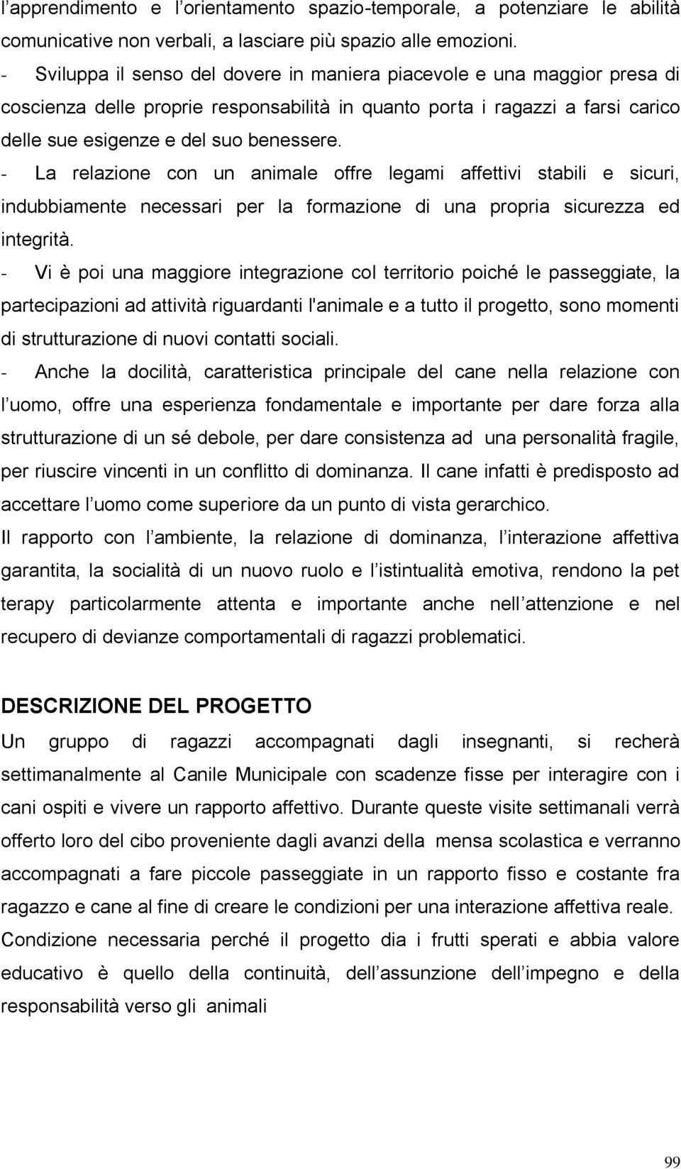 - La relazione con un animale offre legami affettivi stabili e sicuri, indubbiamente necessari per la formazione di una propria sicurezza ed integrità.