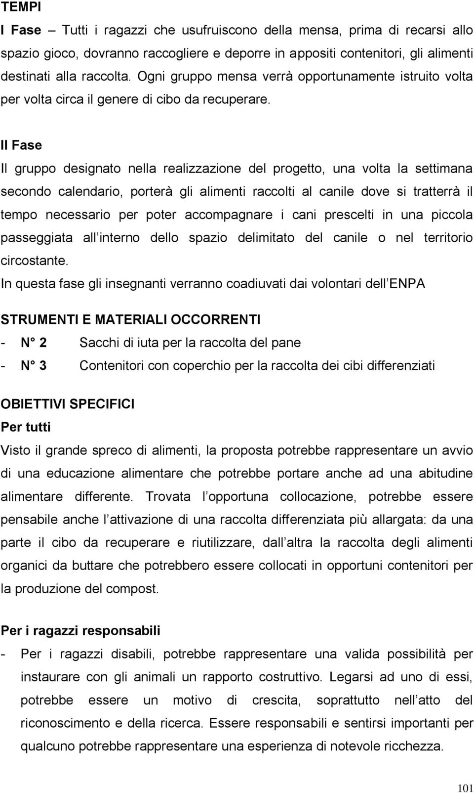 II Fase Il gruppo designato nella realizzazione del progetto, una volta la settimana secondo calendario, porterà gli alimenti raccolti al canile dove si tratterrà il tempo necessario per poter