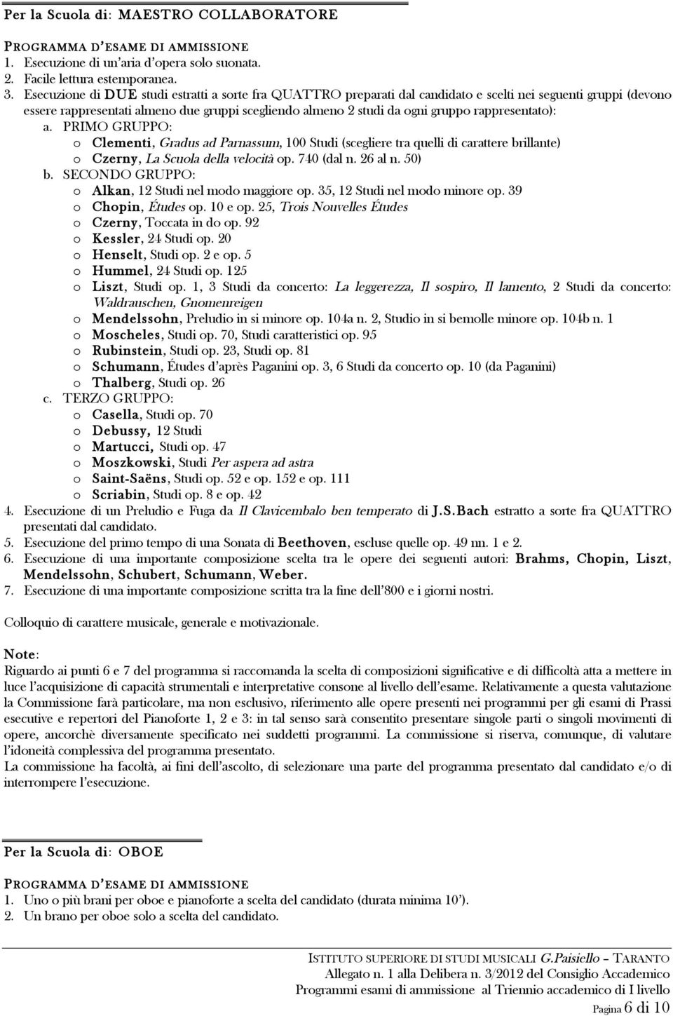 rappresentato): a. PRIMO GRUPPO: o Clementi, Gradus ad Parnassum, 100 Studi (scegliere tra quelli di carattere brillante) o Czerny, La Scuola della velocità op. 740 (dal n. 26 al n. 50) b.