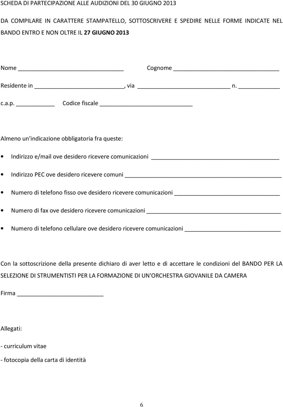 Codice fiscale Almeno un'indicazione obbligatoria fra queste: Indirizzo e/mail ove desidero ricevere comunicazioni Indirizzo PEC ove desidero ricevere comuni Numero di telefono fisso ove desidero