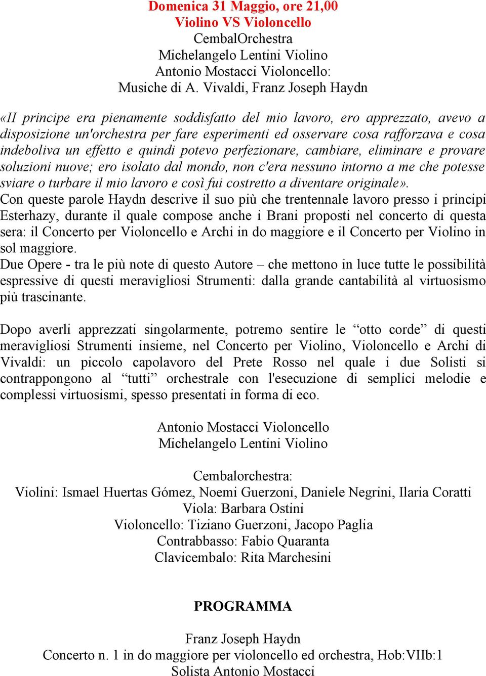 indeboliva un effetto e quindi potevo perfezionare, cambiare, eliminare e provare soluzioni nuove; ero isolato dal mondo, non c'era nessuno intorno a me che potesse sviare o turbare il mio lavoro e