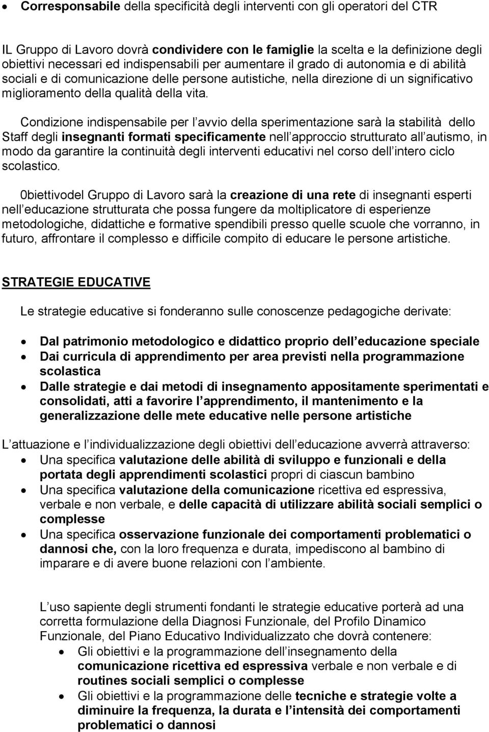 Condizione indispensabile per l avvio della sperimentazione sarà la stabilità dello Staff degli insegnanti formati specificamente nell approccio strutturato all autismo, in modo da garantire la