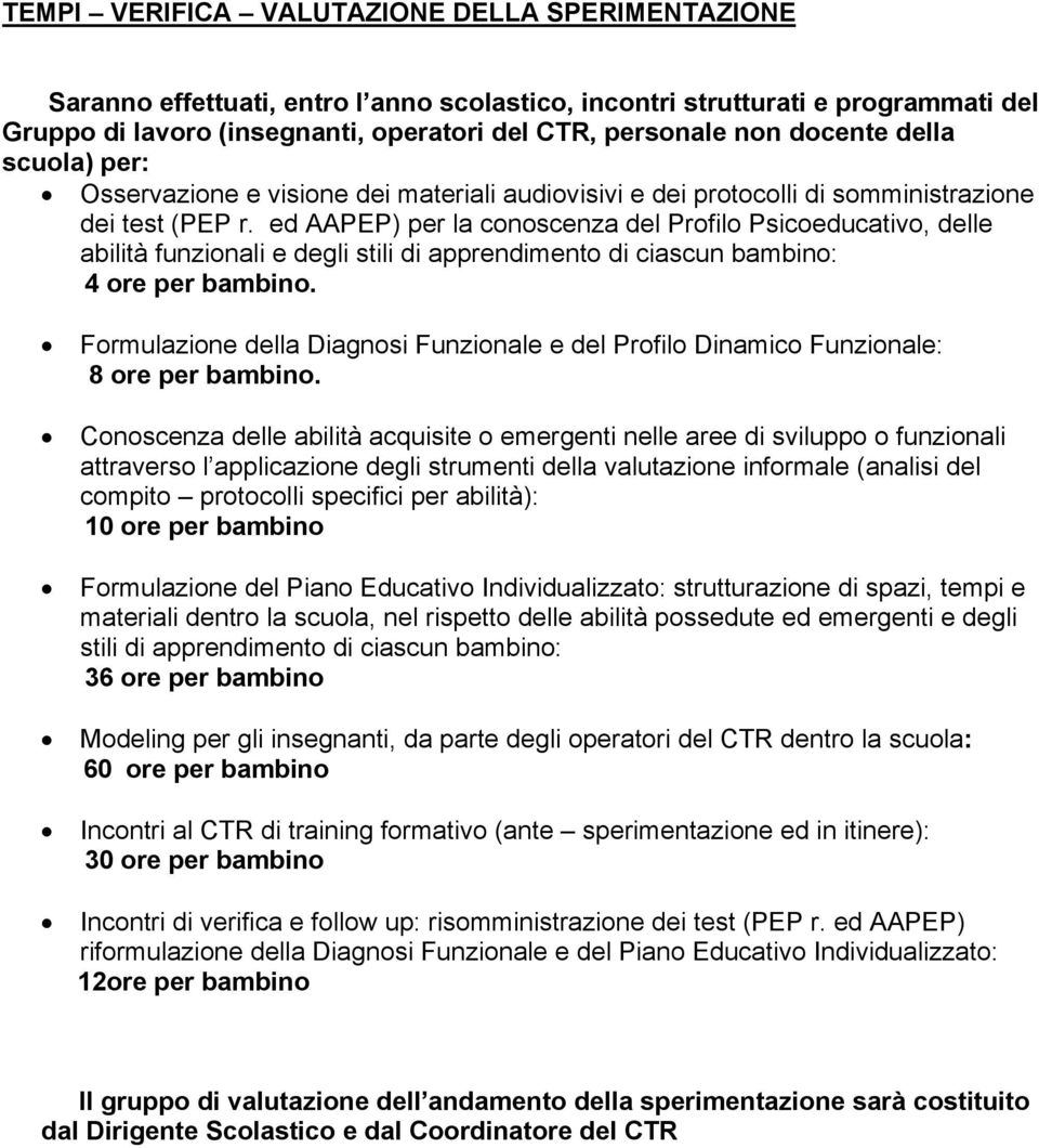 ed AAPEP) per la conoscenza del Profilo Psicoeducativo, delle abilità funzionali e degli stili di apprendimento di ciascun bambino: 4 ore per bambino.