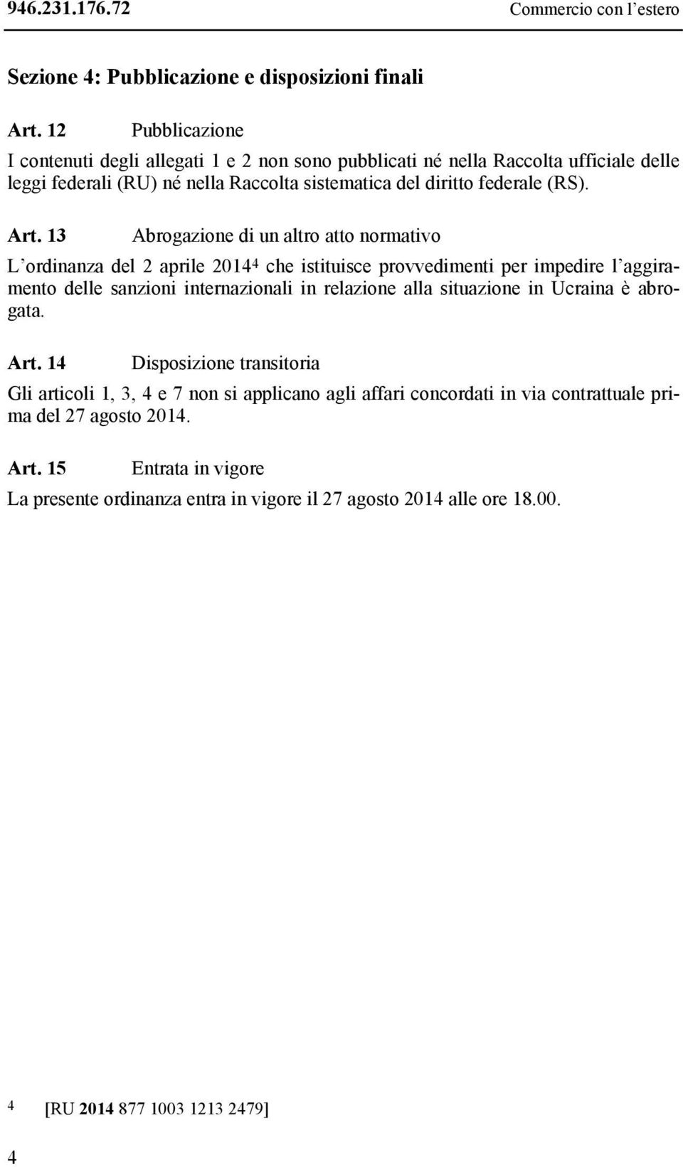 13 Abrogazione di un altro atto normativo L ordinanza del 2 aprile 2014 4 che istituisce provvedimenti per impedire l aggiramento delle sanzioni internazionali in relazione alla