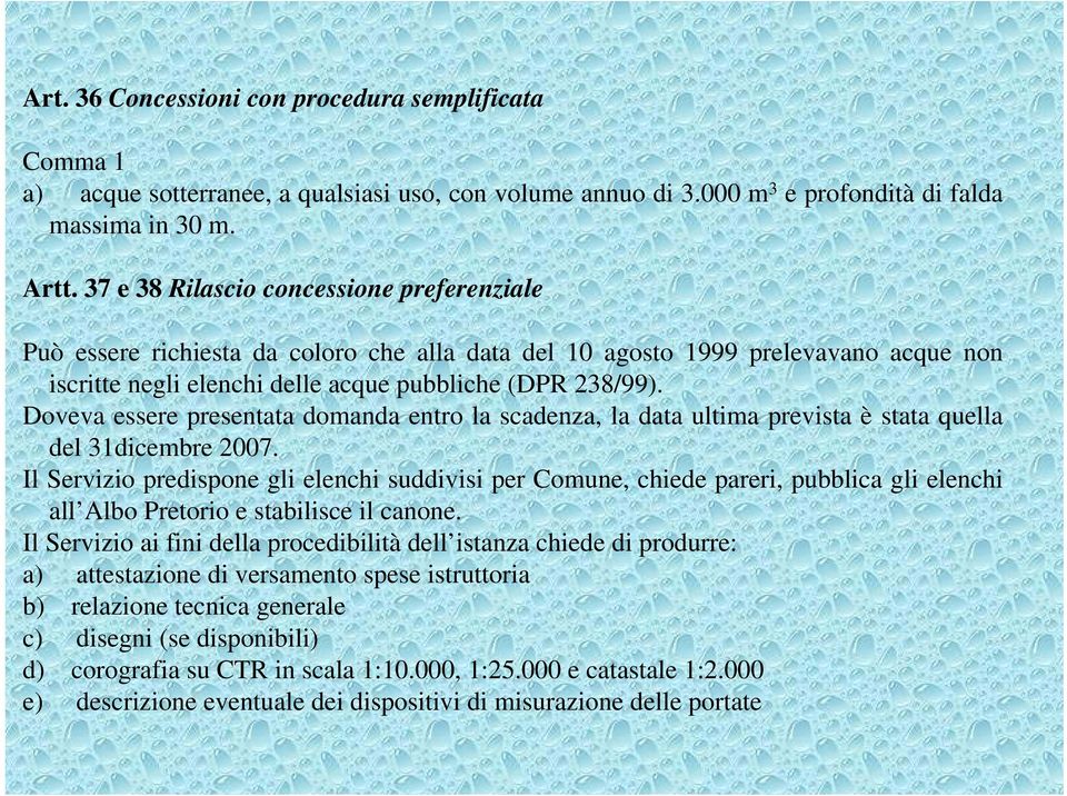 Doveva essere presentata domanda entro la scadenza, la data ultima prevista è stata quella del 31dicembre 2007.