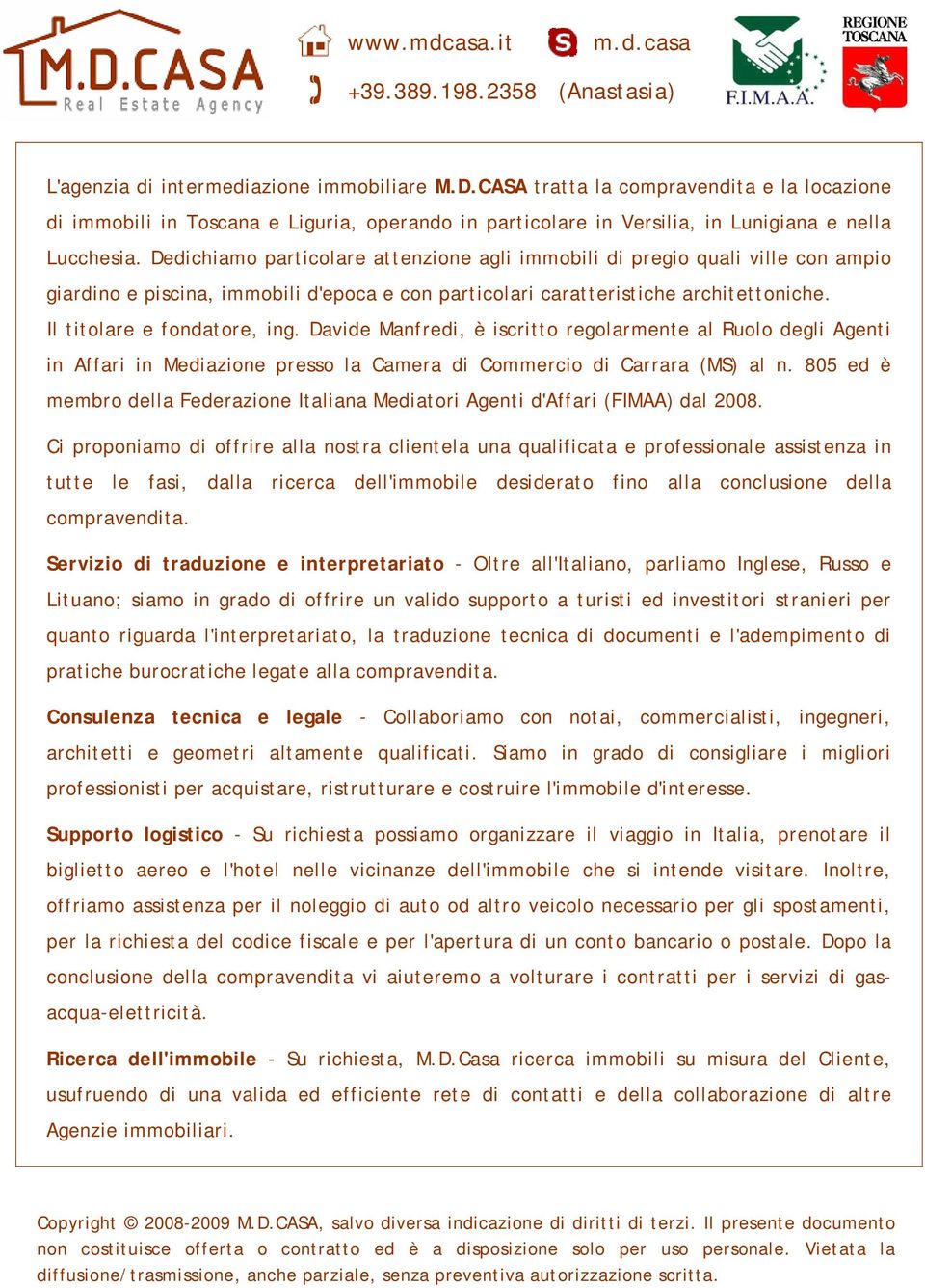 Dedichiamo particolare attenzione agli immobili di pregio quali ville con ampio giardino e piscina, immobili d'epoca e con particolari caratteristiche architettoniche. Il titolare e fondatore, ing.