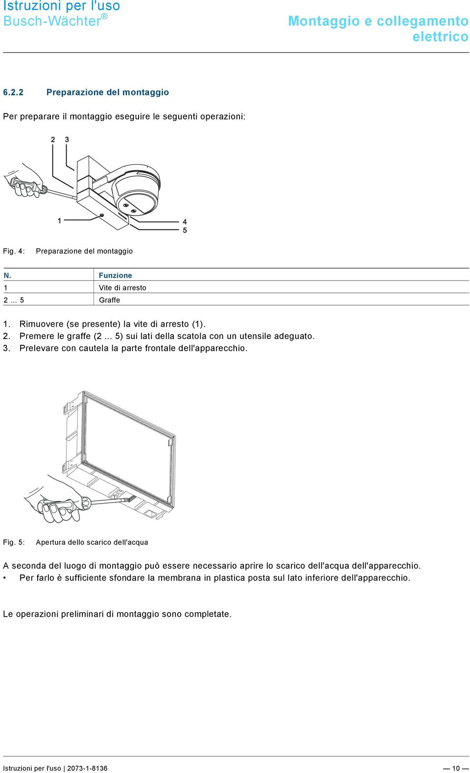 .. 5) sui lati della scatola con un utensile adeguato. 3. Prelevare con cautela la parte frontale dell'apparecchio. Fig.