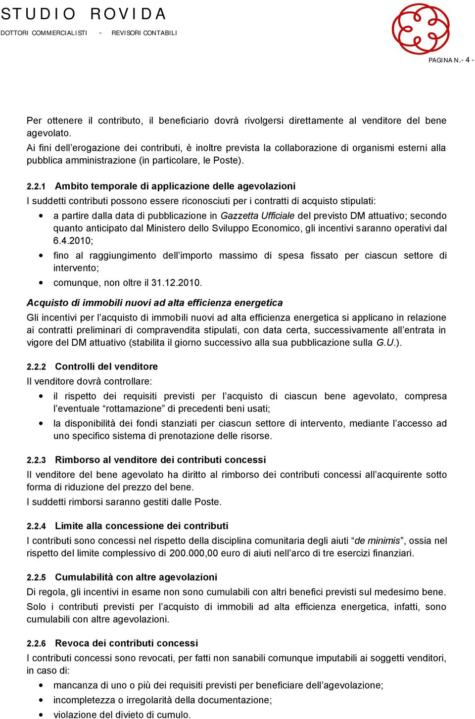 2.1 Ambito temporale di applicazione delle agevolazioni I suddetti contributi possono essere riconosciuti per i contratti di acquisto stipulati: a partire dalla data di pubblicazione in Gazzetta