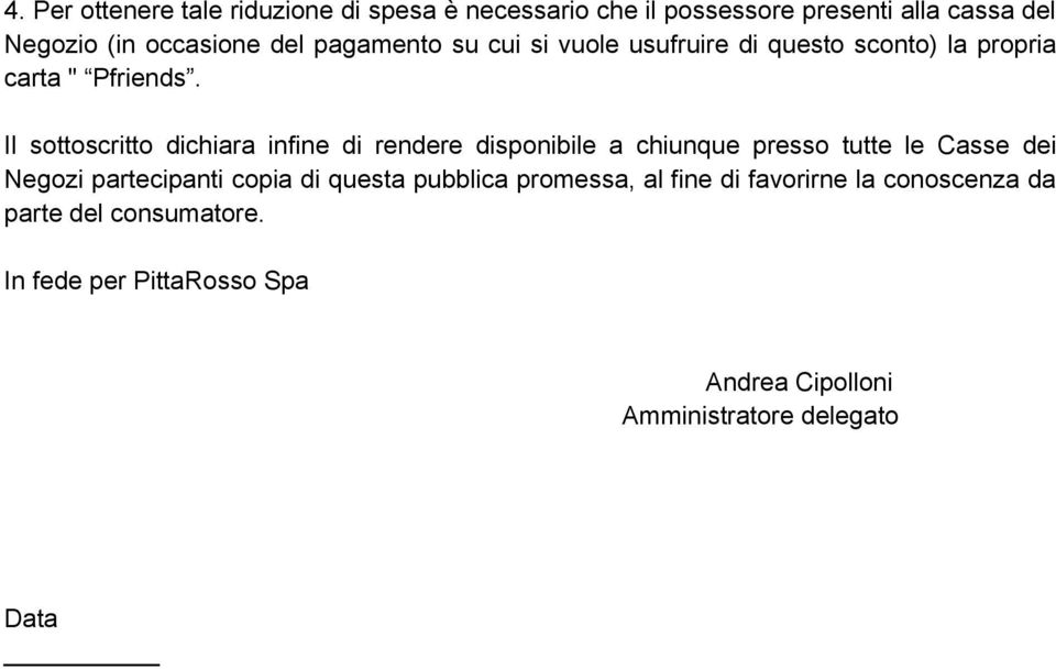 Il sottoscritto dichiara infine di rendere disponibile a chiunque presso tutte le Casse dei Negozi partecipanti copia di