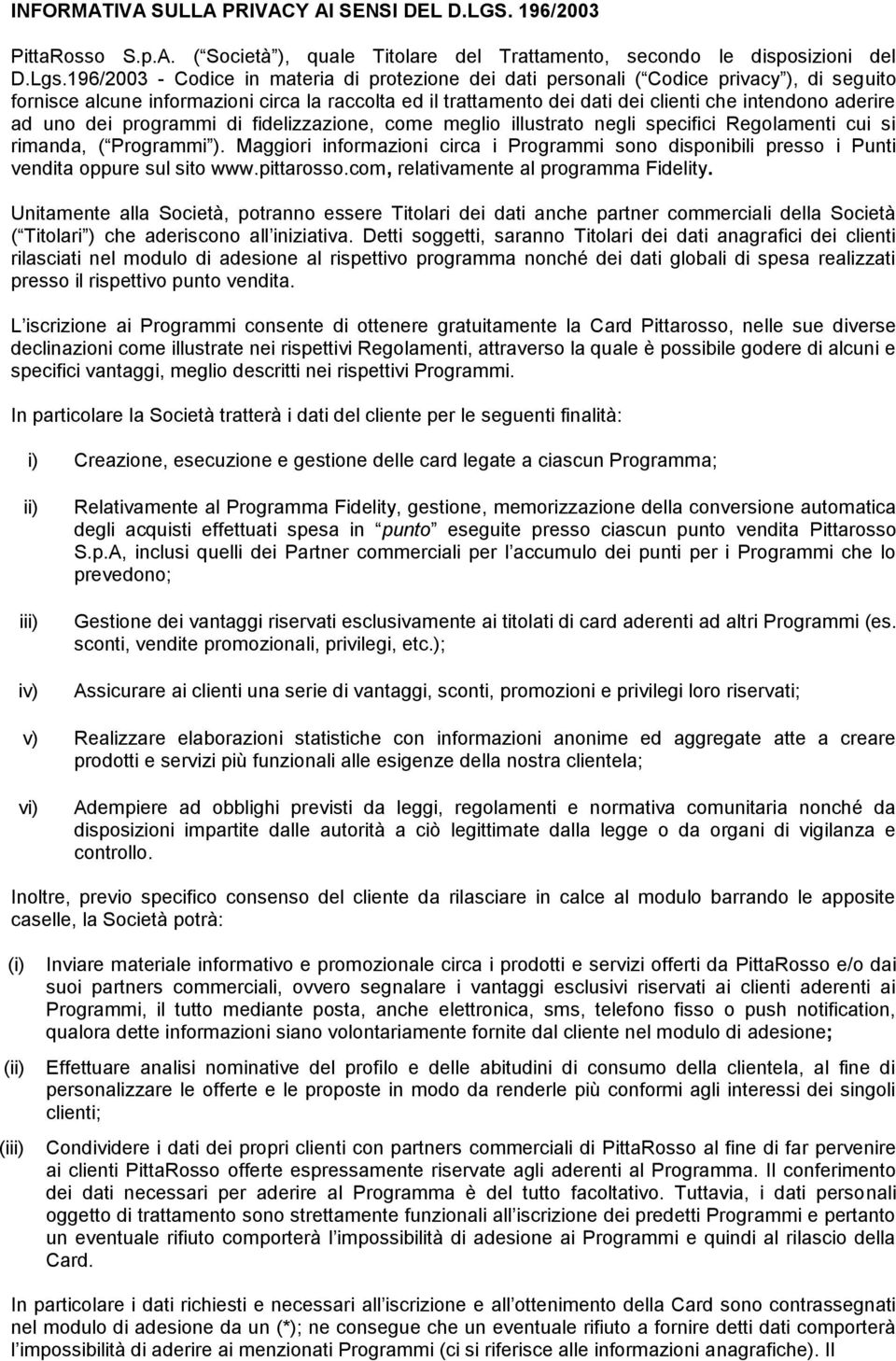 aderire ad uno dei programmi di fidelizzazione, come meglio illustrato negli specifici Regolamenti cui si rimanda, ( Programmi ).