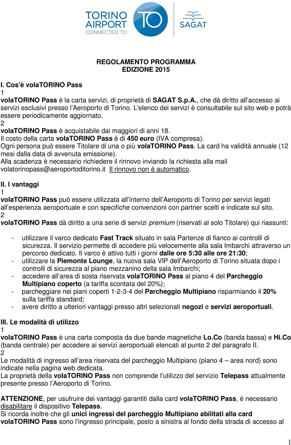 Il costo della carta volatorino Pass è di 450 euro (IVA compresa). Ogni persona può essere Titolare di una o più volatorino Pass. La card ha validità annuale ( mesi dalla data di avvenuta emissione).