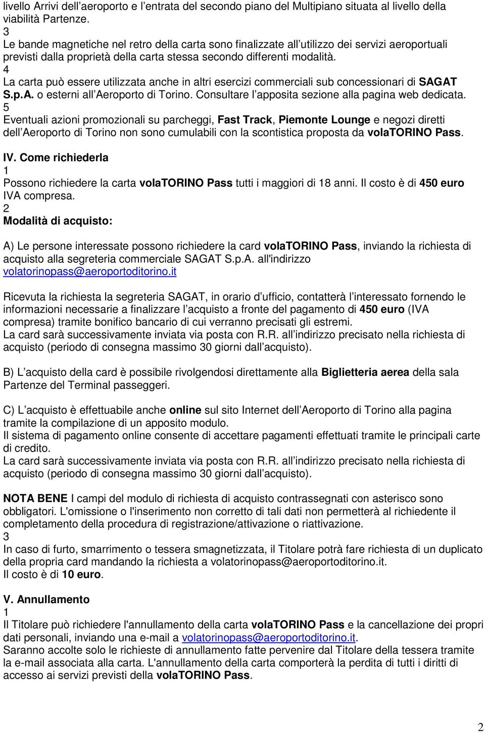 4 La carta può essere utilizzata anche in altri esercizi commerciali sub concessionari di SAGAT S.p.A. o esterni all Aeroporto di Torino. Consultare l apposita sezione alla pagina web dedicata.