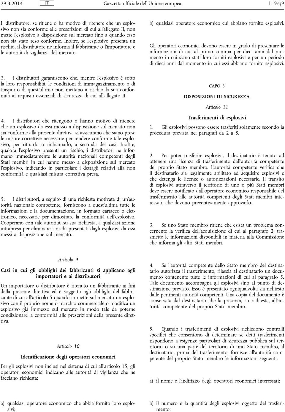 Inoltre, se l esplosivo presenta un rischio, il distributore ne informa il fabbricante o l importatore e le autorità di vigilanza del mercato. 3.