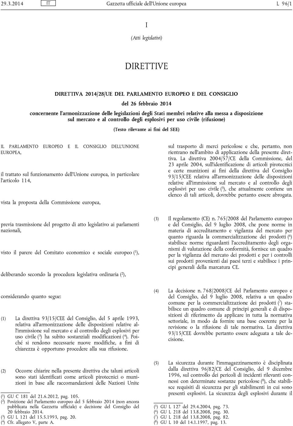 E IL CONSIGLIO DELL UNIONE EUROPEA, il trattato sul funzionamento dell Unione europea, in particolare l articolo 114, vista la proposta della Commissione europea, sul trasporto di merci pericolose e