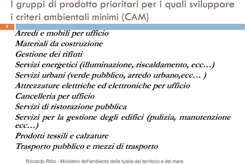 arredo urbano,ecc ) Attrezzature elettriche ed elettroniche per ufficio Cancelleria per ufficio Servizi di ristorazione pubblica