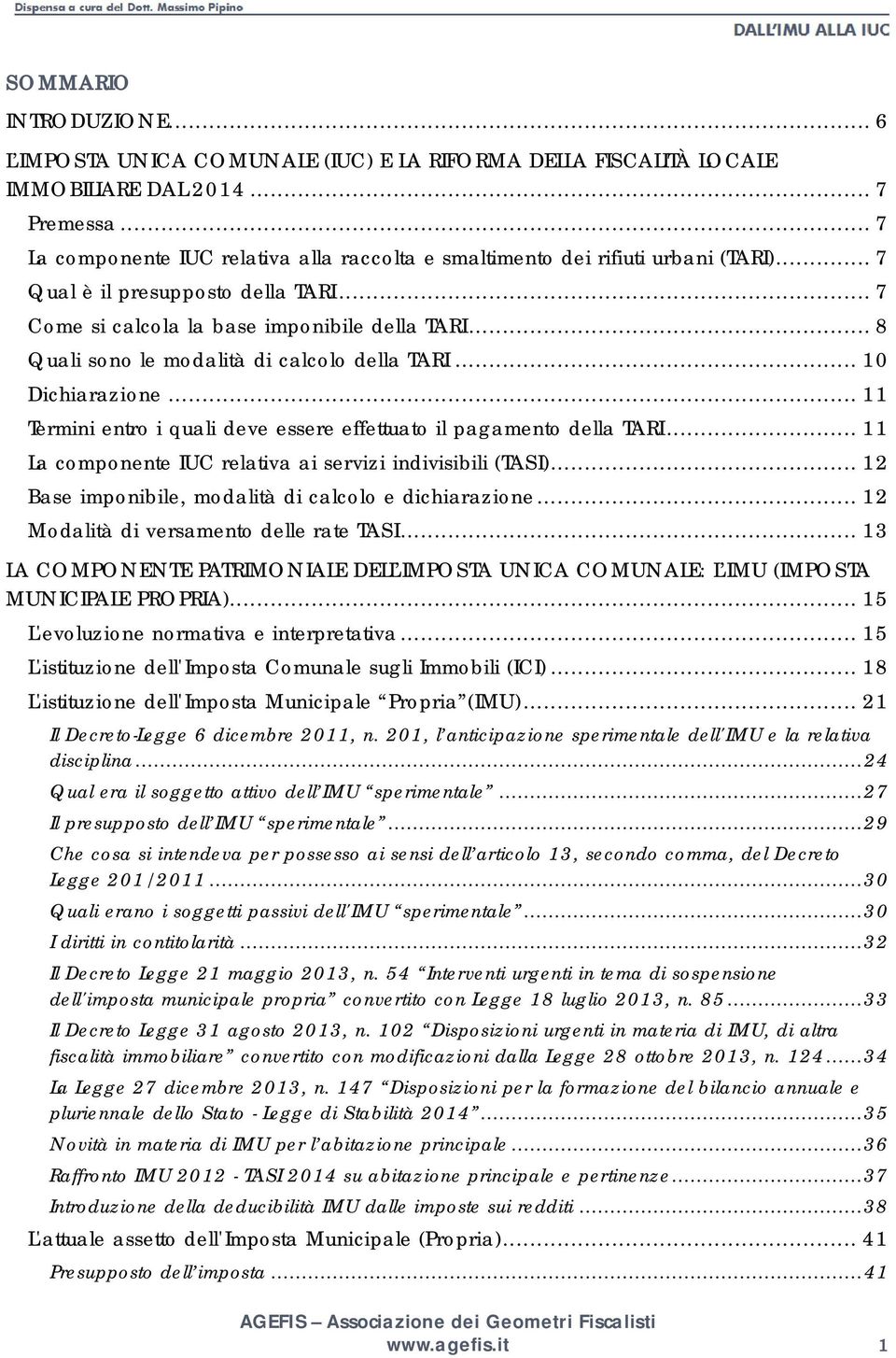 .. 8 Quali sono le modalità di calcolo della TARI... 10 Dichiarazione... 11 Termini entro i quali deve essere effettuato il pagamento della TARI.