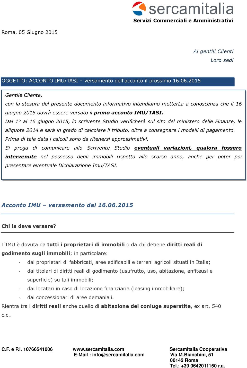 Dal 1 al 16 giugno 2015, lo scrivente Studio verificherà sul sito del ministero delle Finanze, le aliquote 2014 e sarà in grado di calcolare il tributo, oltre a consegnare i modelli di pagamento.